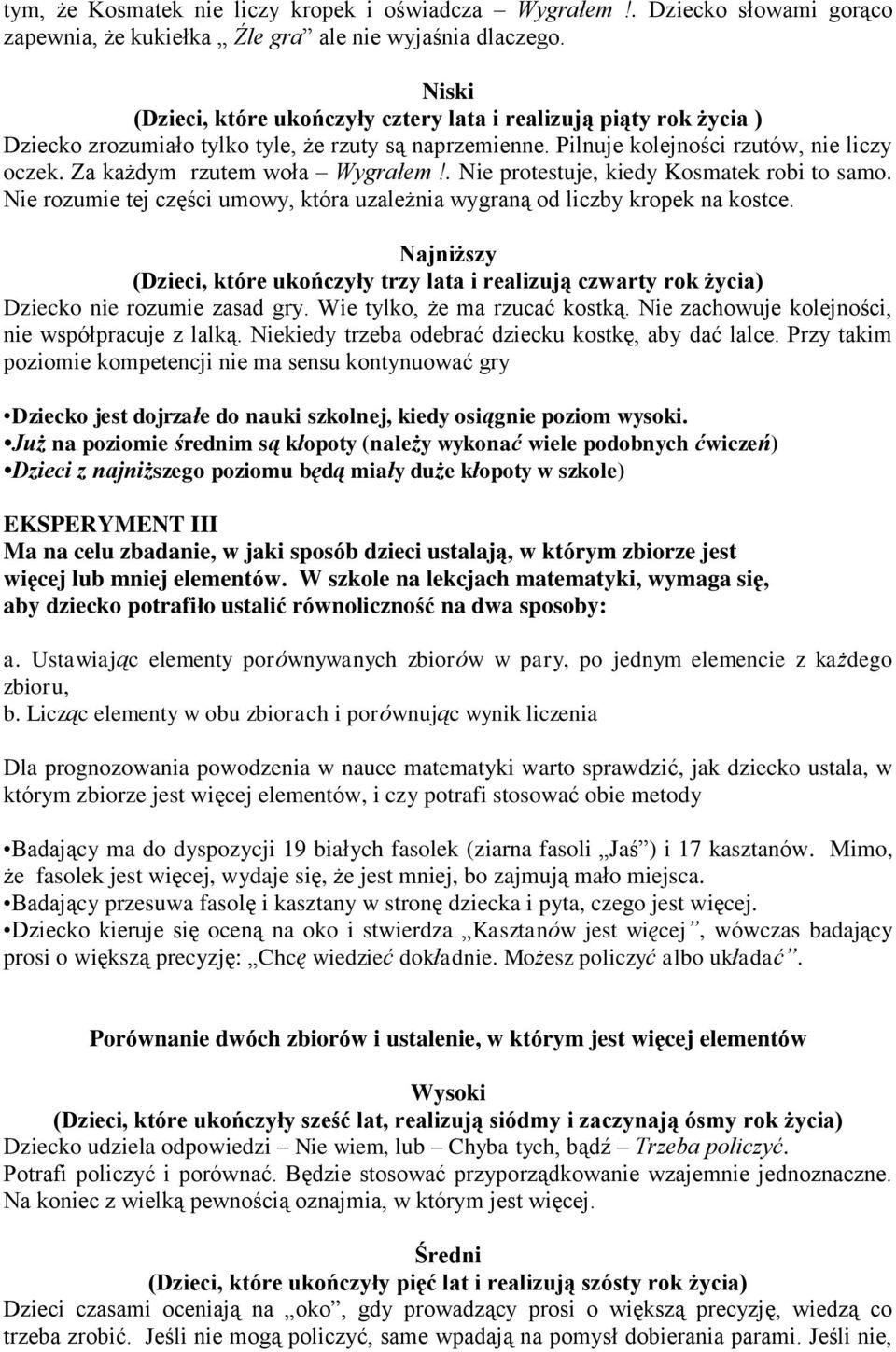 Za każdym rzutem woła Wygrałem!. Nie protestuje, kiedy Kosmatek robi to samo. Nie rozumie tej części umowy, która uzależnia wygraną od liczby kropek na kostce.