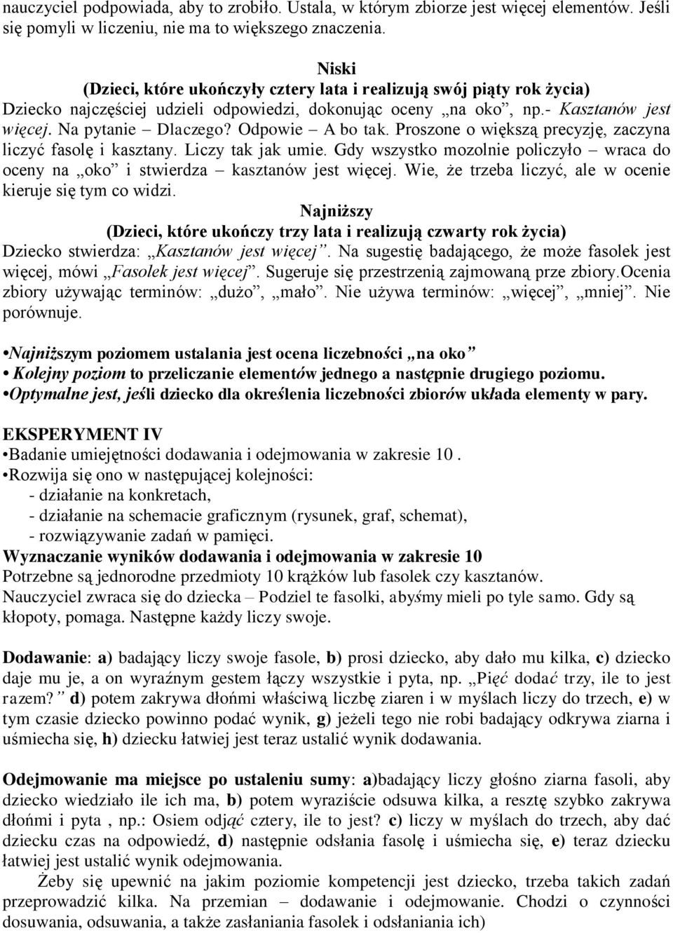Odpowie A bo tak. Proszone o większą precyzję, zaczyna liczyć fasolę i kasztany. Liczy tak jak umie. Gdy wszystko mozolnie policzyło wraca do oceny na oko i stwierdza kasztanów jest więcej.