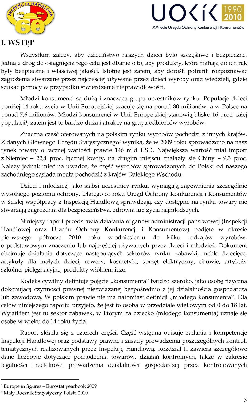Istotne jest zatem, aby dorośli potrafili rozpoznawać zagrożenia stwarzane przez najczęściej używane przez dzieci wyroby oraz wiedzieli, gdzie szukać pomocy w przypadku stwierdzenia nieprawidłowości.