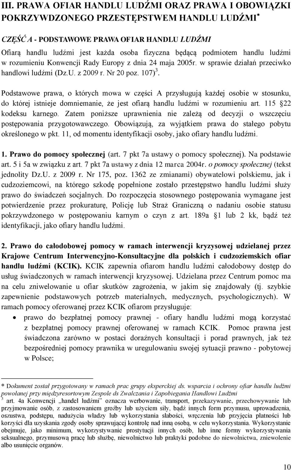 Podstawowe prawa, o których mowa w części A przysługują każdej osobie w stosunku, do której istnieje domniemanie, że jest ofiarą handlu ludźmi w rozumieniu art. 115 22 kodeksu karnego.