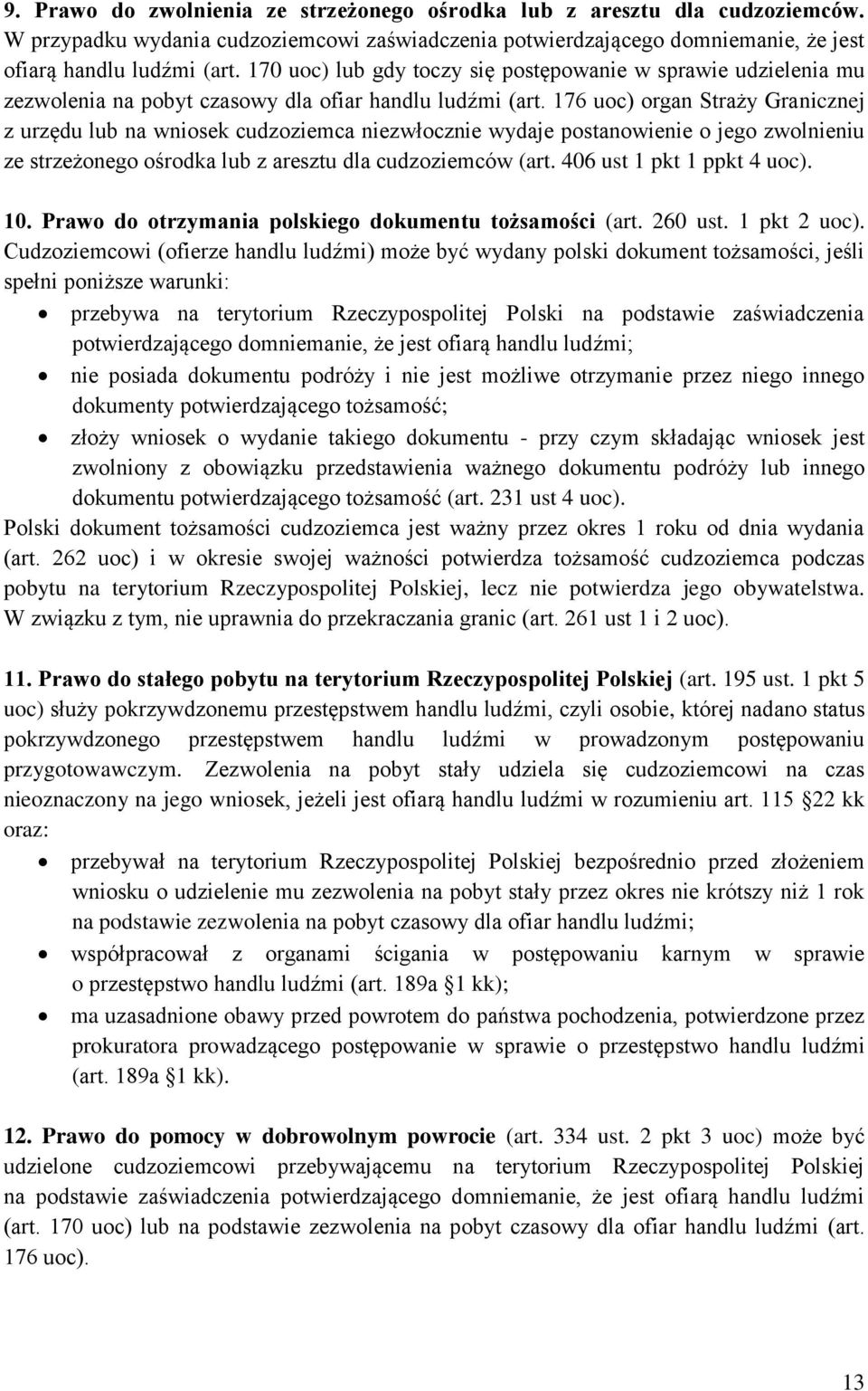 176 uoc) organ Straży Granicznej z urzędu lub na wniosek cudzoziemca niezwłocznie wydaje postanowienie o jego zwolnieniu ze strzeżonego ośrodka lub z aresztu dla cudzoziemców (art.