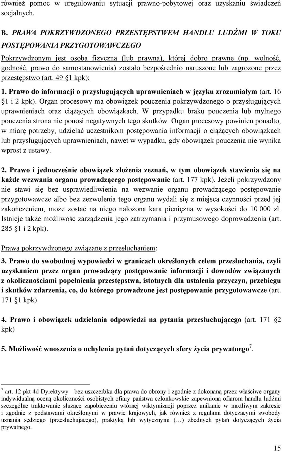 wolność, godność, prawo do samostanowienia) zostało bezpośrednio naruszone lub zagrożone przez przestępstwo (art. 49 1 kpk): 1.