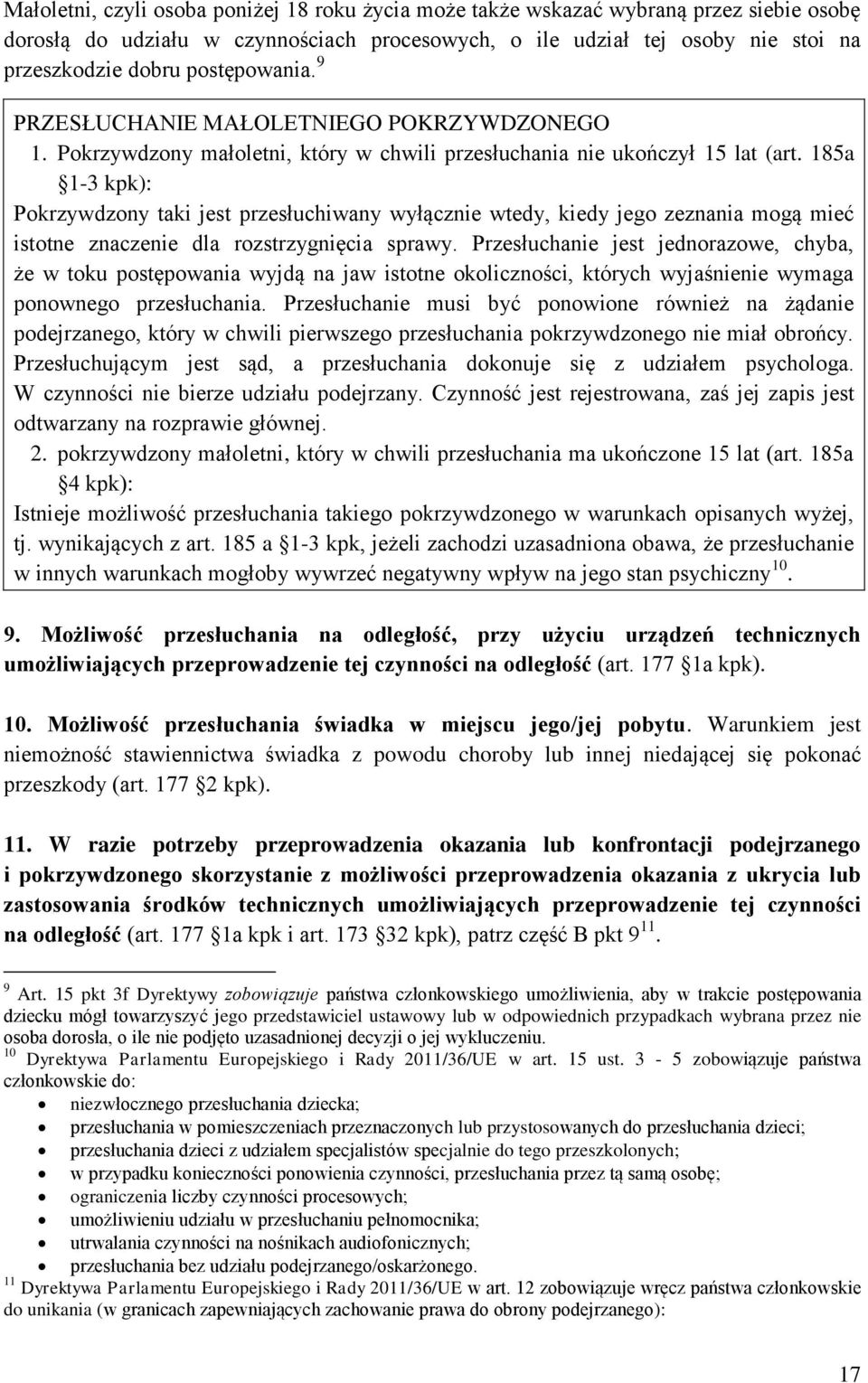 185a 1-3 kpk): Pokrzywdzony taki jest przesłuchiwany wyłącznie wtedy, kiedy jego zeznania mogą mieć istotne znaczenie dla rozstrzygnięcia sprawy.