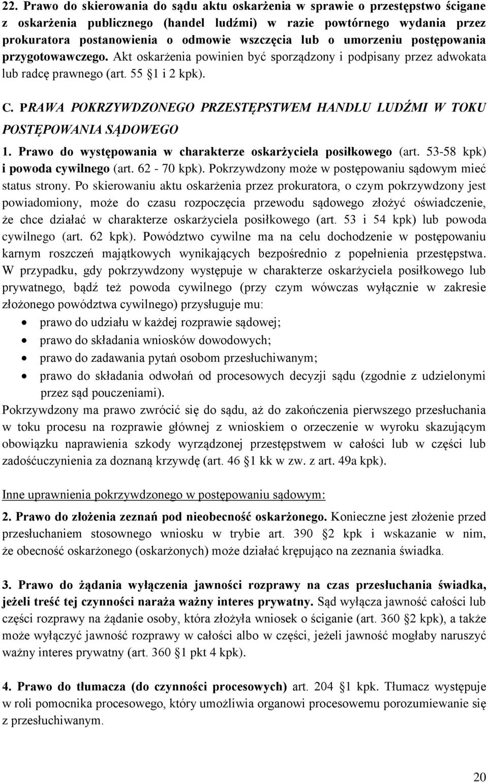 PRAWA POKRZYWDZONEGO PRZESTĘPSTWEM HANDLU LUDŹMI W TOKU POSTĘPOWANIA SĄDOWEGO 1. Prawo do występowania w charakterze oskarżyciela posiłkowego (art. 53-58 kpk) i powoda cywilnego (art. 62-70 kpk).