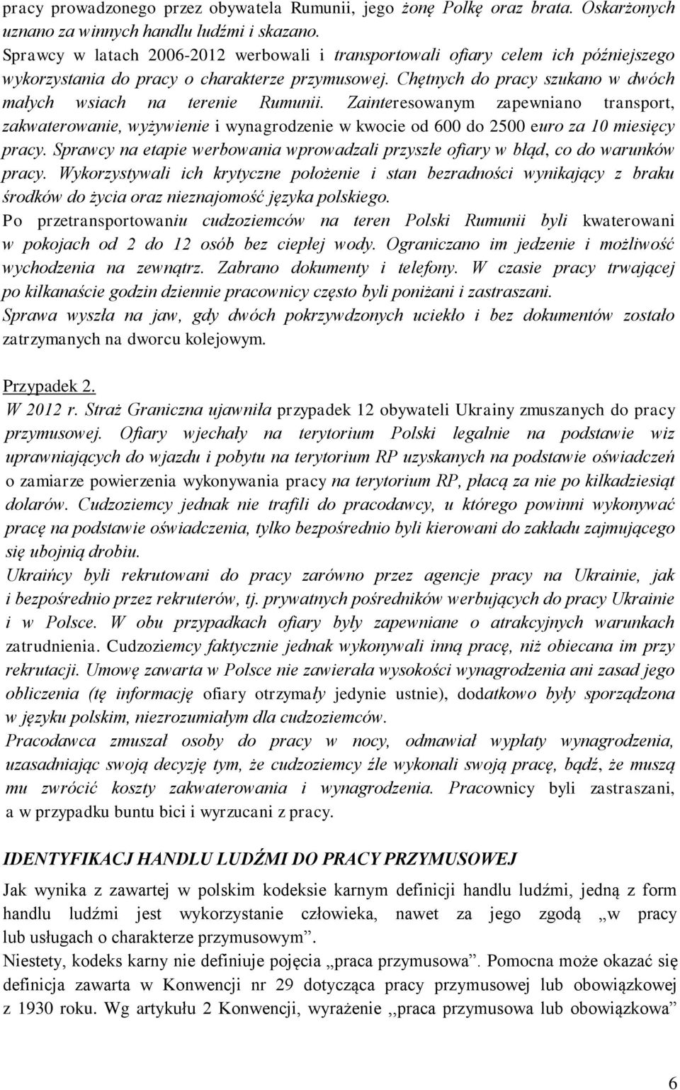 Chętnych do pracy szukano w dwóch małych wsiach na terenie Rumunii. Zainteresowanym zapewniano transport, zakwaterowanie, wyżywienie i wynagrodzenie w kwocie od 600 do 2500 euro za 10 miesięcy pracy.