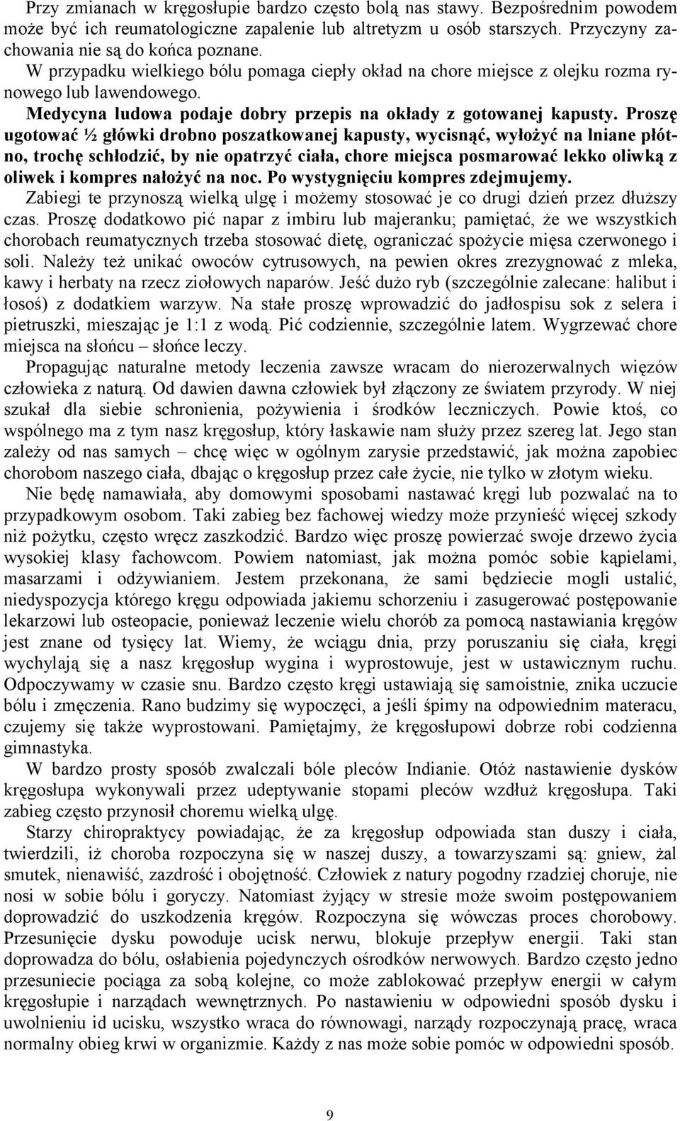 Proszę ugotować ½ główki drobno poszatkowanej kapusty, wycisnąć, wyłożyć na lniane płótno, trochę schłodzić, by nie opatrzyć ciała, chore miejsca posmarować lekko oliwką z oliwek i kompres nałożyć na