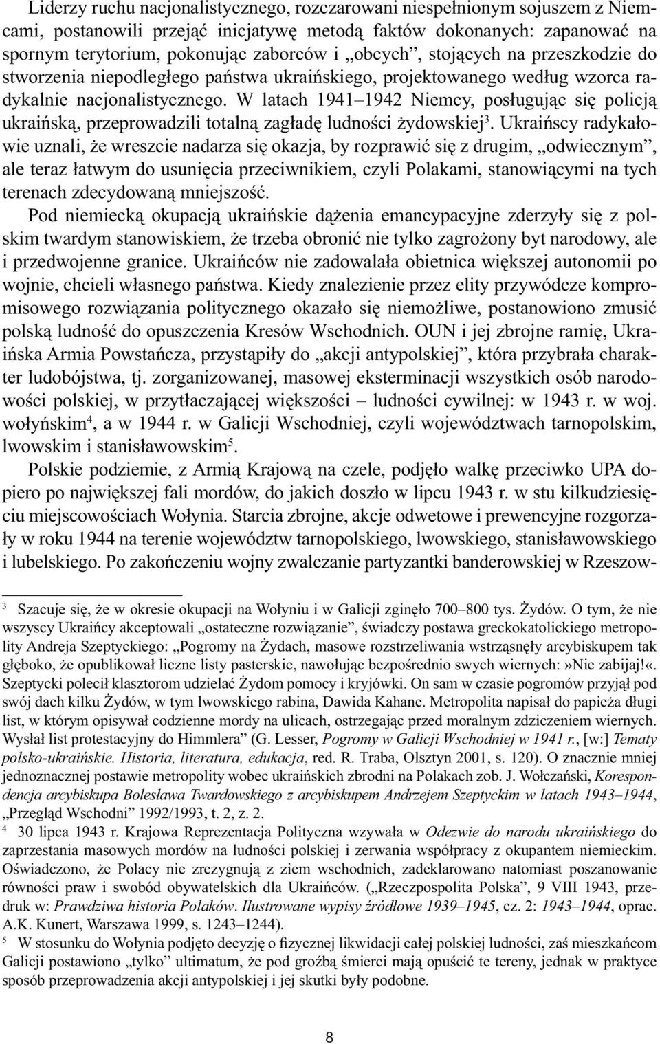 W latach 1941 1942 Niemcy, posługując się policją ukraińską, przeprowadzili totalną zagładę ludności żydowskiej 3.
