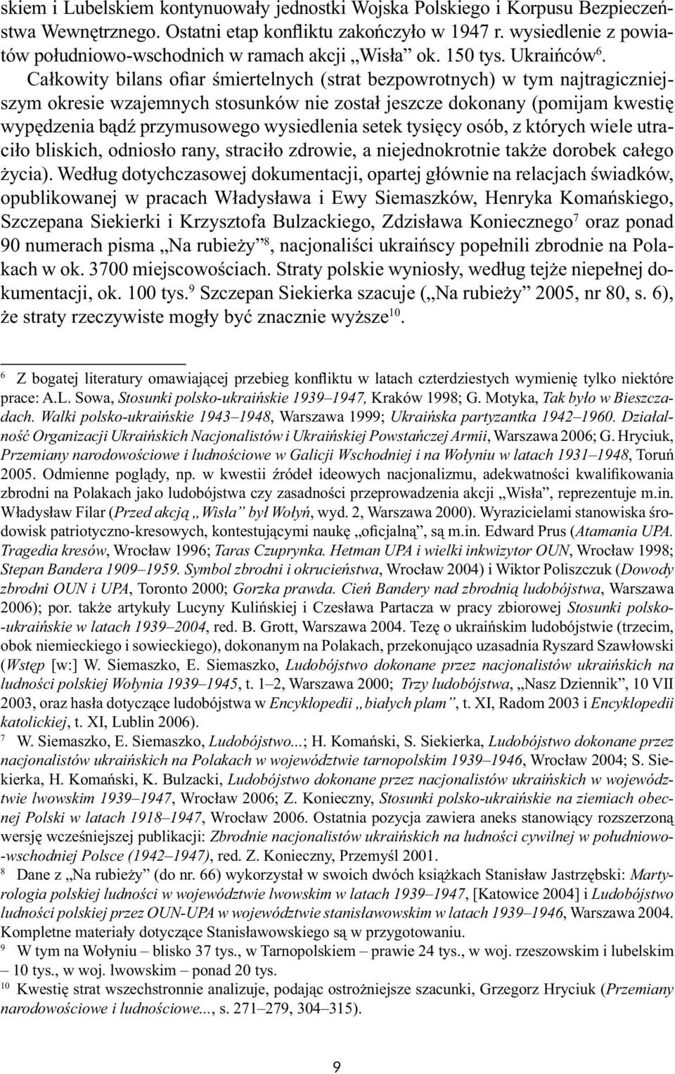 Całkowity bilans ofiar śmiertelnych (strat bezpowrotnych) w tym najtragiczniejszym okresie wzajemnych stosunków nie został jeszcze dokonany (pomijam kwestię wypędzenia bądź przymusowego wysiedlenia