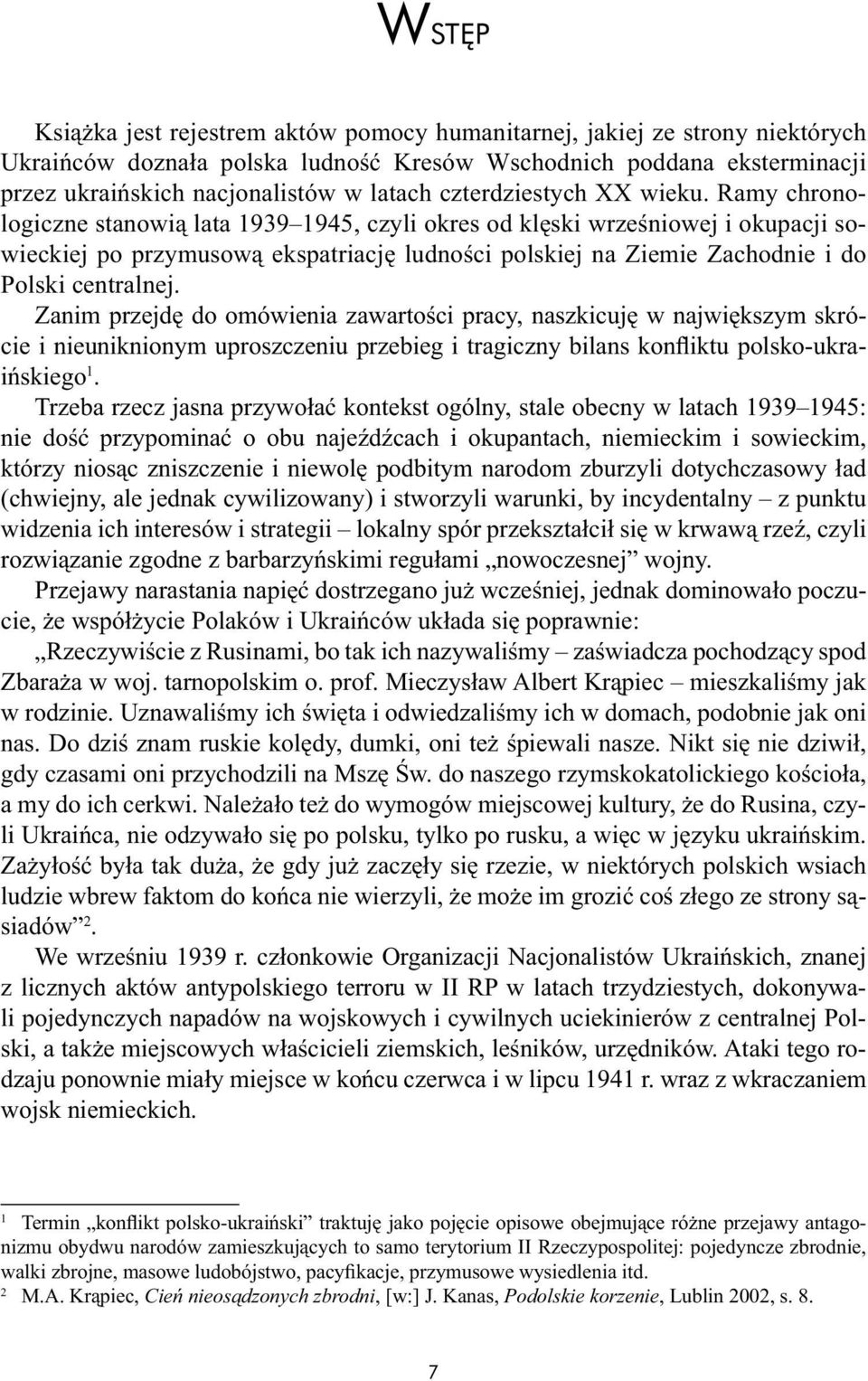 Ramy chronologiczne stanowią lata 1939 1945, czyli okres od klęski wrześniowej i okupacji sowieckiej po przymusową ekspatriację ludności polskiej na Ziemie Zachodnie i do Polski centralnej.