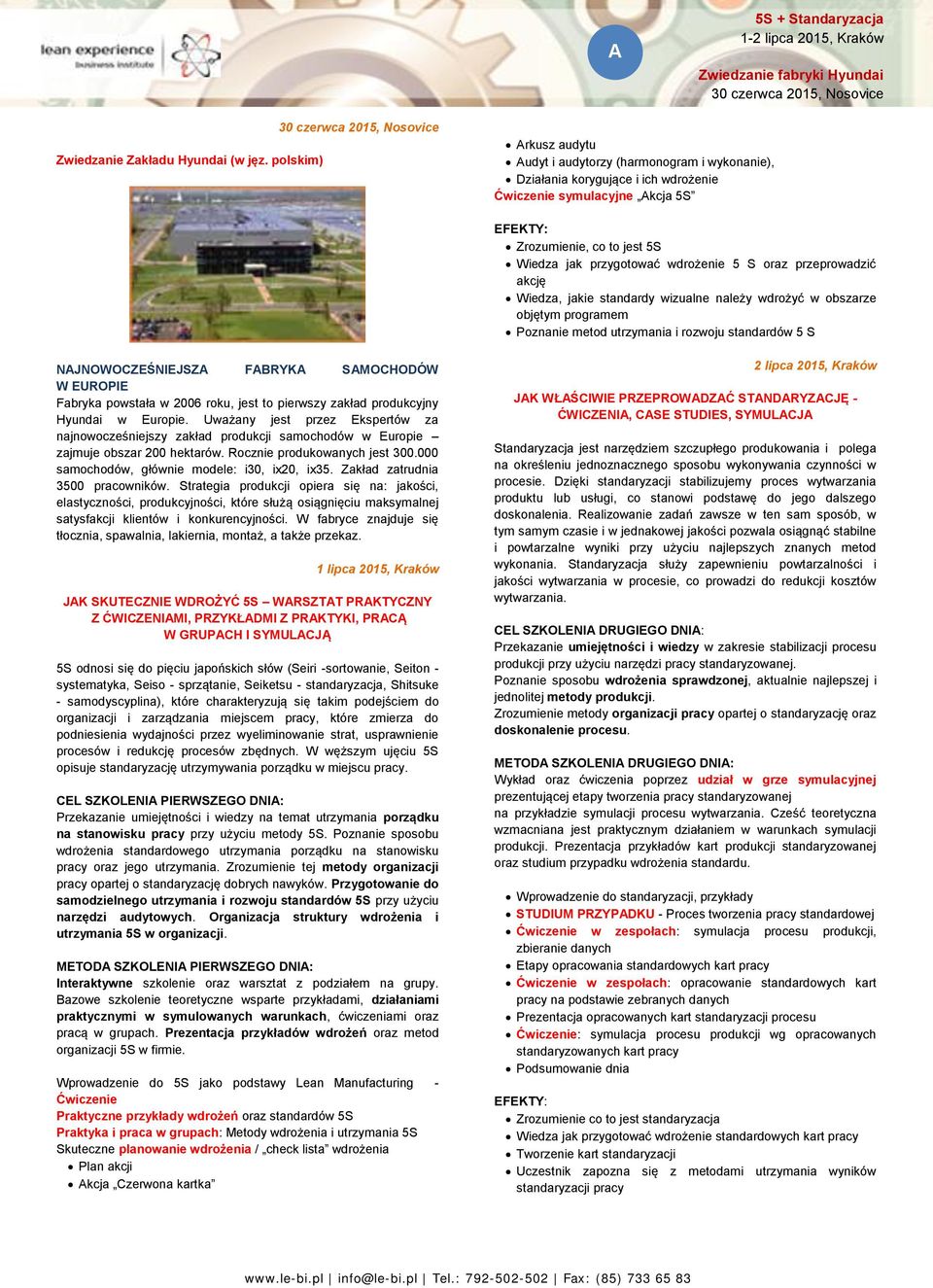 wdrożenie 5 S oraz przeprowadzić akcję Wiedza, jakie standardy wizualne należy wdrożyć w obszarze objętym programem Poznanie metod utrzymania i rozwoju standardów 5 S NAJNOWOCZEŚNIEJSZA FABRYKA