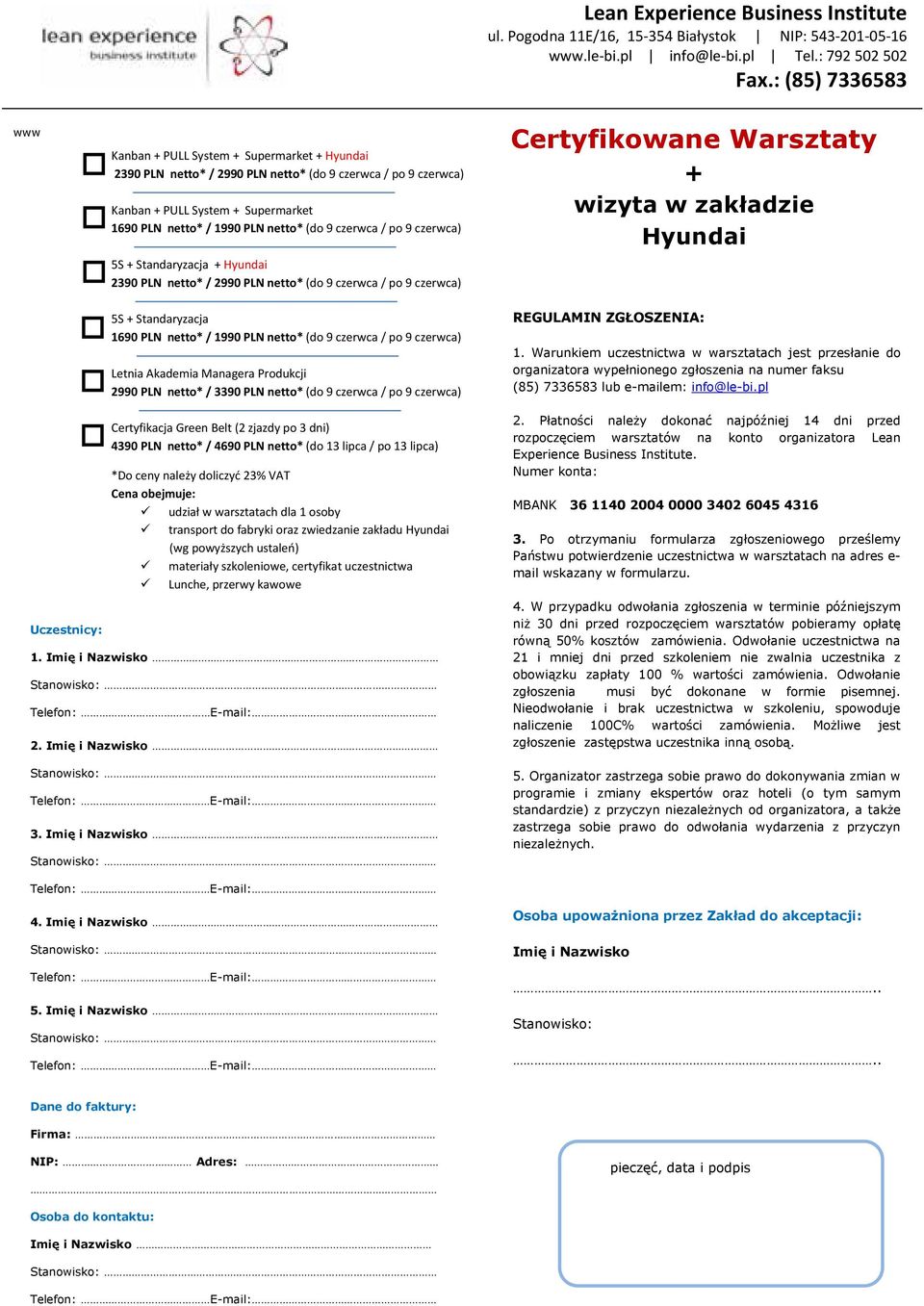 (do 9 czerwca / po 9 czerwca) 5S + Standaryzacja + Hyundai 2390 PLN netto* / 2990 PLN netto* (do 9 czerwca / po 9 czerwca) Certyfikowane Warsztaty + wizyta w zakładzie Hyundai 5S + Standaryzacja 1690