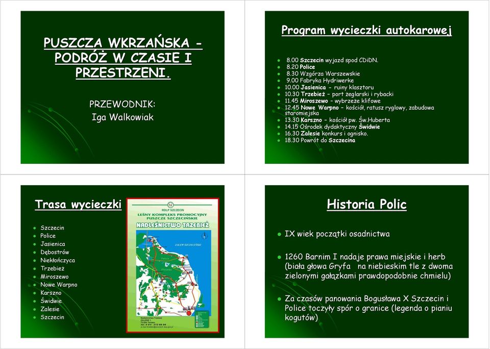 45 Nowe Warpno kości ciół,, ratusz ryglowy, zabudowa staromiejska 13.30 Karszno kości ciół pw. Św.Huberta 14.15 Ośrodek O dydaktyczny Świdwie 16.30 Zalesie konkurs i ognisko. 18.