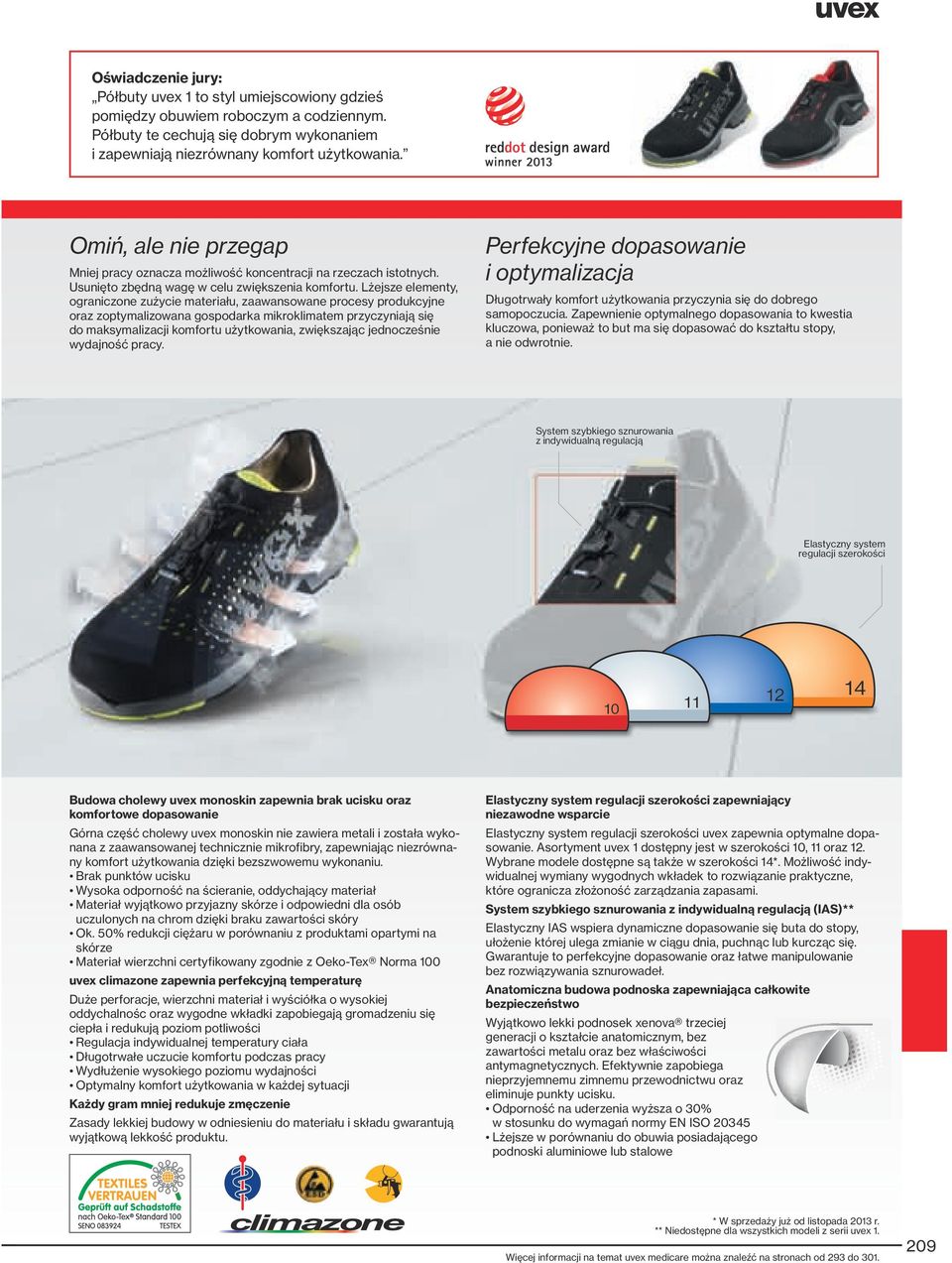 Lżejsze elementy, ograniczone zużycie materiału, zaawansowane procesy produkcyjne oraz zoptymalizowana gospodarka mikroklimatem przyczyniają się do maksymalizacji komfortu użytkowania, zwiększając