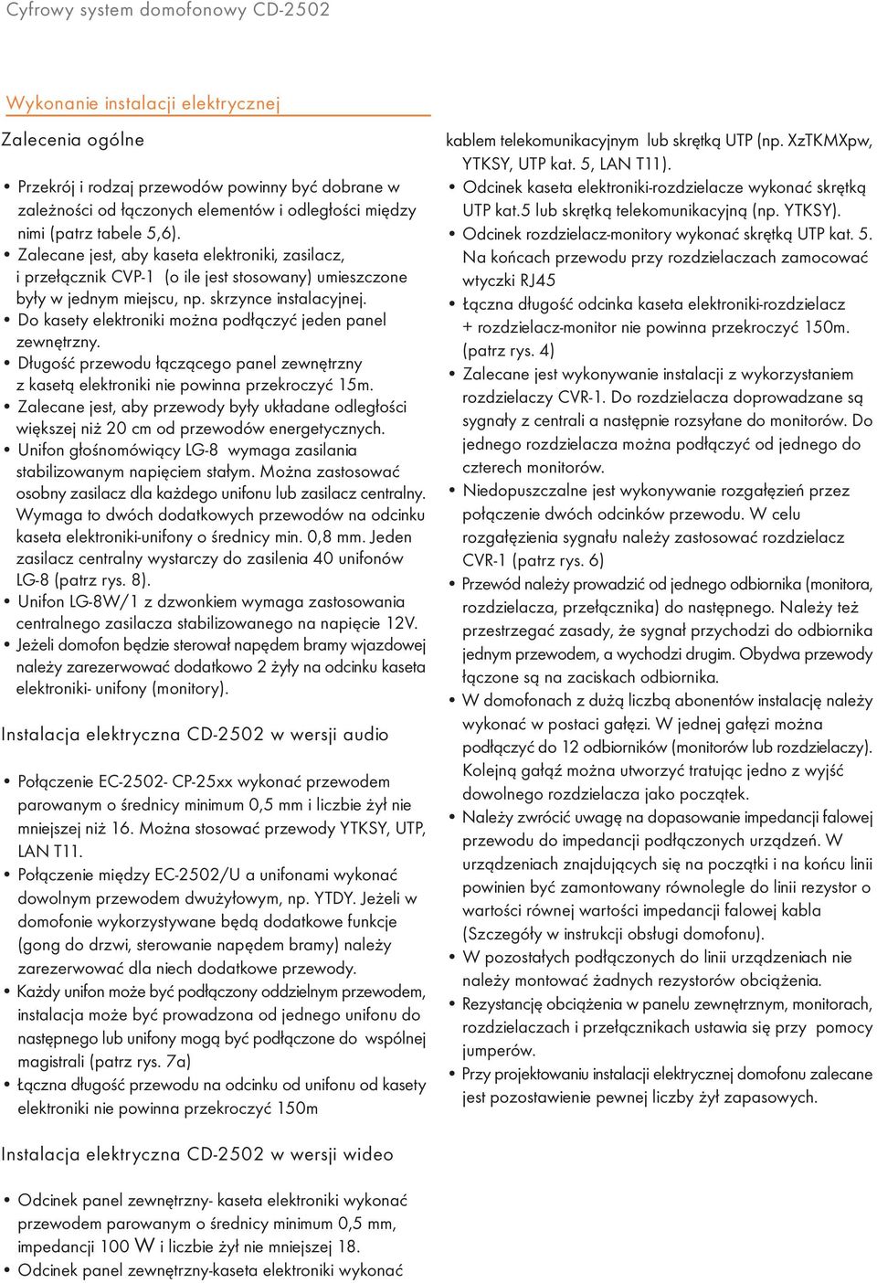 Do kasety elektroniki mo na pod³¹czyæ jeden panel zewnêtrzny. D³ugoœæ przewodu ³¹cz¹cego panel zewnêtrzny z kaset¹ elektroniki nie powinna przekroczyæ 15m.