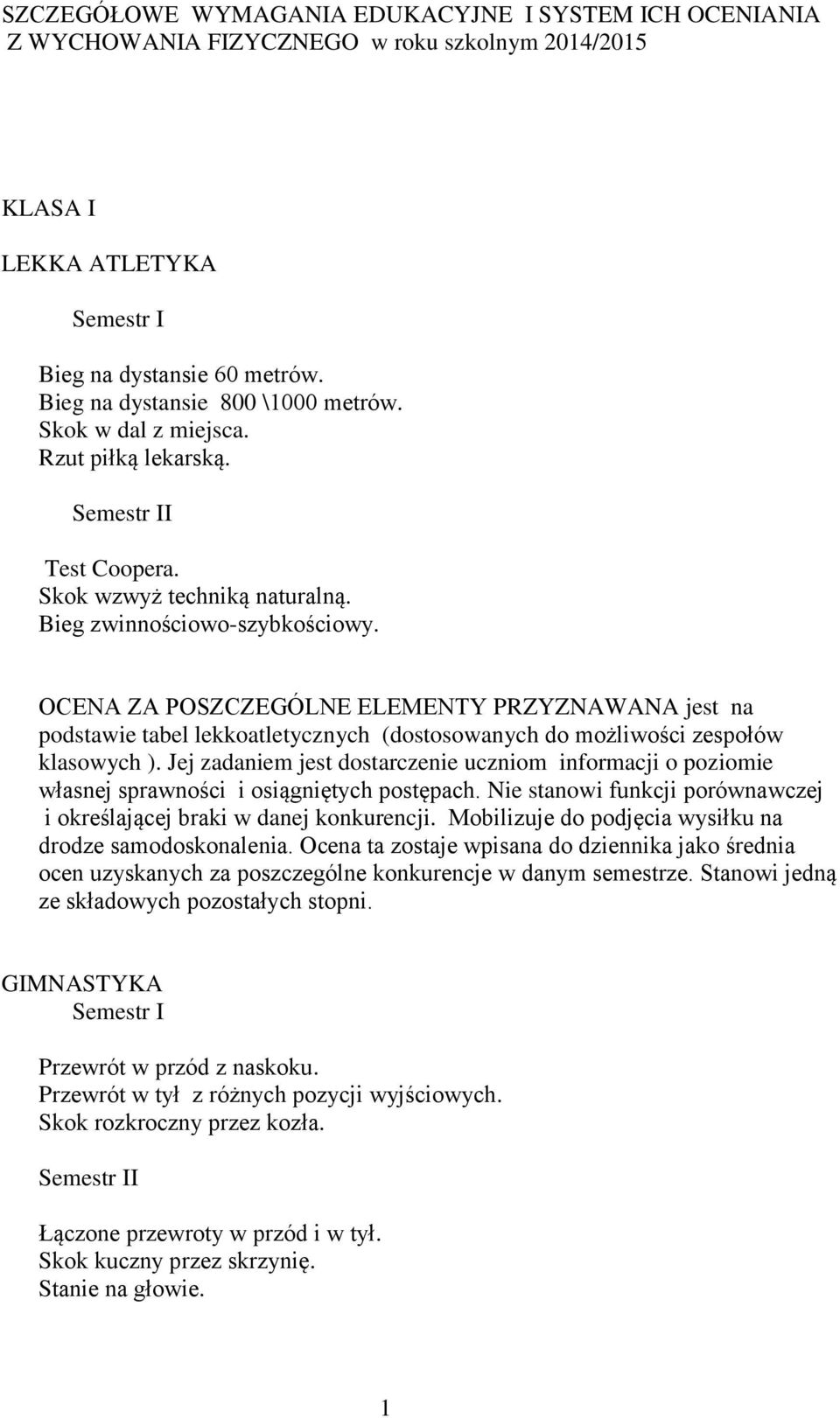 OCENA ZA POSZCZEGÓLNE ELEMENTY PRZYZNAWANA jest na podstawie tabel lekkoatletycznych (dostosowanych do możliwości zespołów klasowych ).