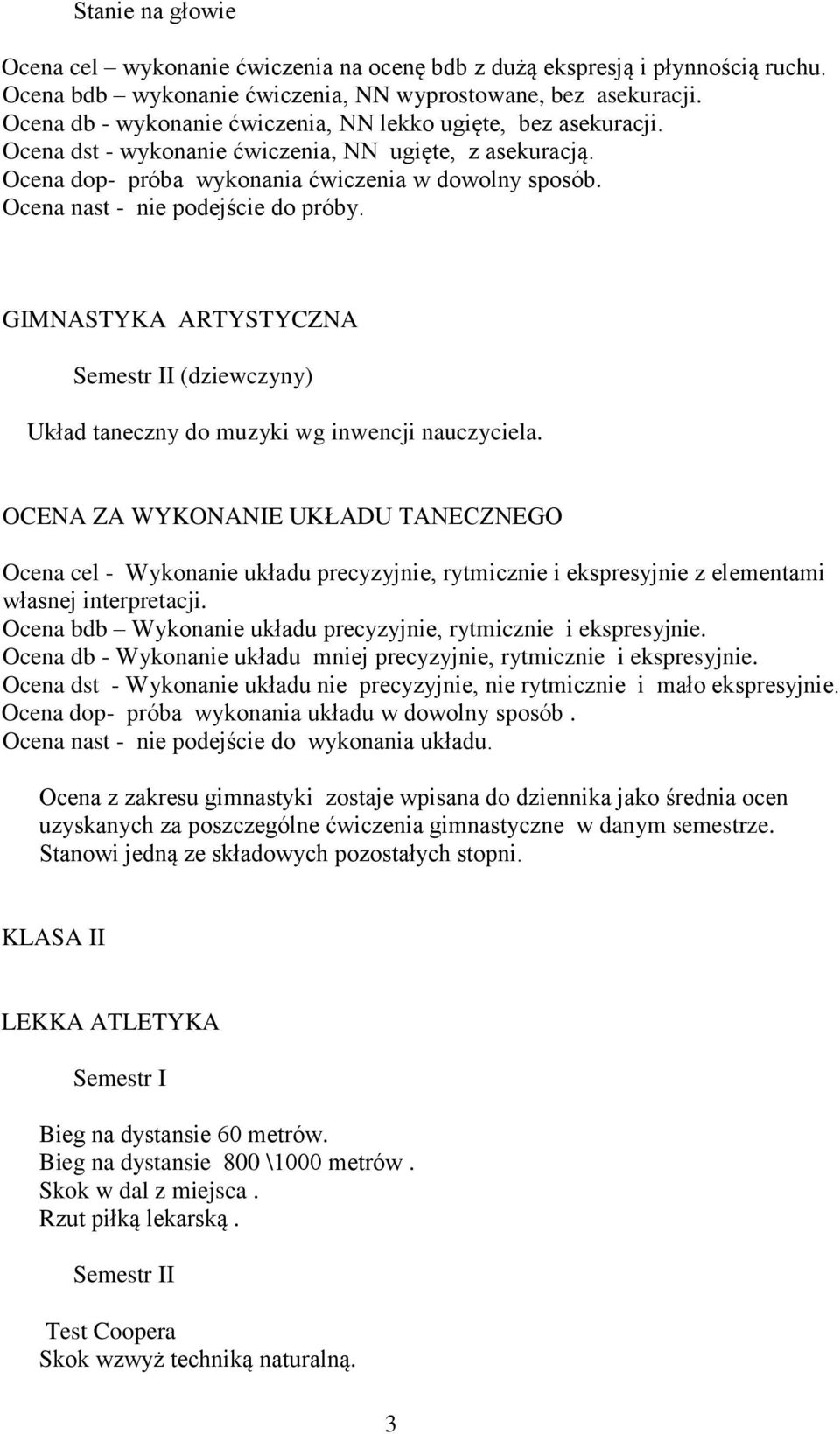 OCENA ZA WYKONANIE UKŁADU TANECZNEGO Ocena cel - Wykonanie układu precyzyjnie, rytmicznie i ekspresyjnie z elementami własnej interpretacji.