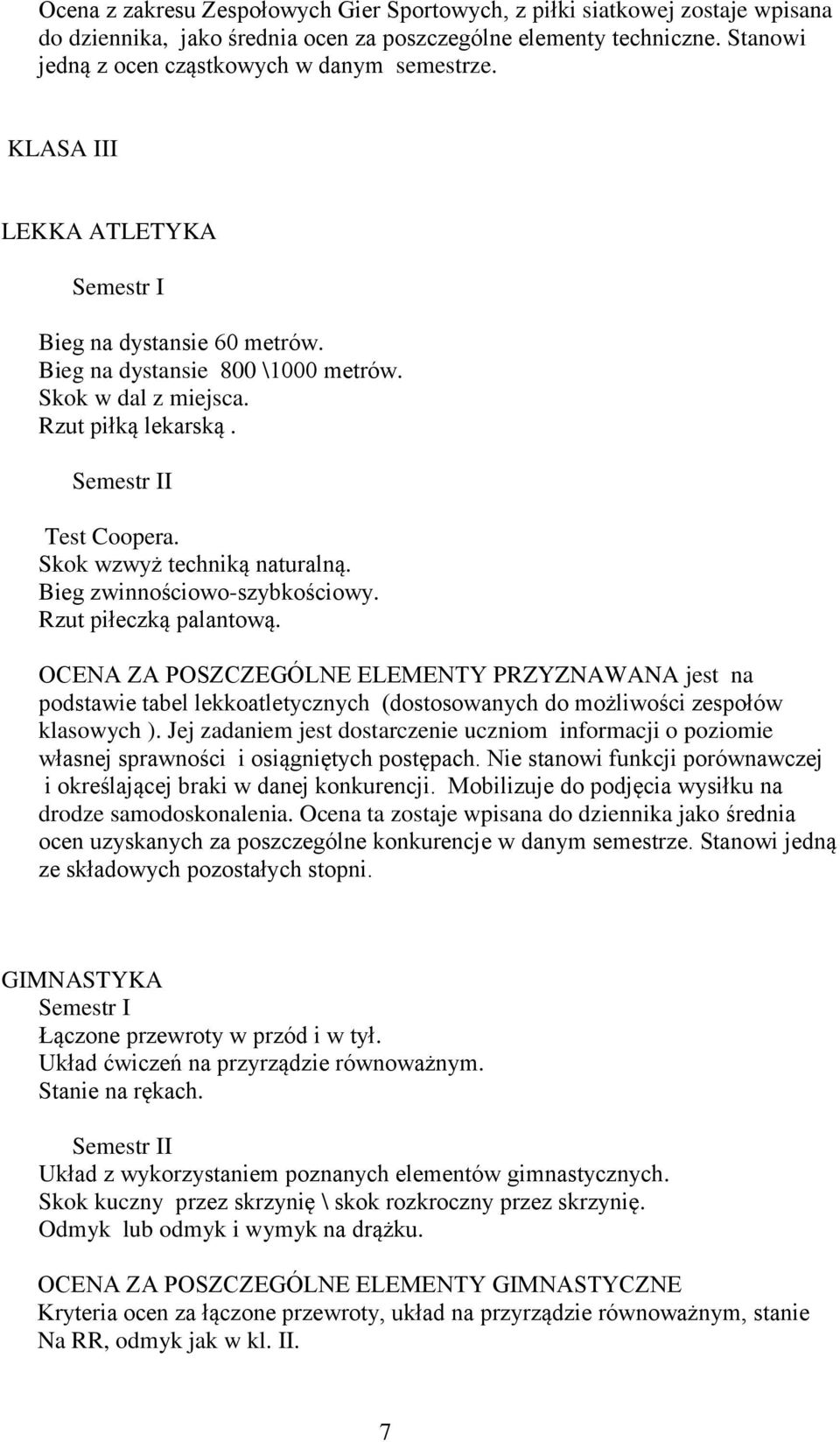 Bieg zwinnościowo-szybkościowy. Rzut piłeczką palantową. OCENA ZA POSZCZEGÓLNE ELEMENTY PRZYZNAWANA jest na podstawie tabel lekkoatletycznych (dostosowanych do możliwości zespołów klasowych ).