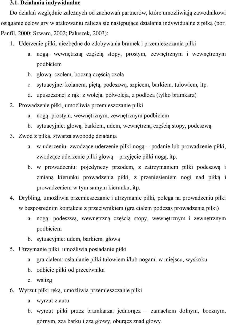 nogą: wewnętrzną częścią stopy; prostym, zewnętrznym i wewnętrznym podbiciem b. głową: czołem, boczną częścią czoła c. sytuacyjne: kolanem, piętą, podeszwą, szpicem, barkiem, tułowiem, itp. d.