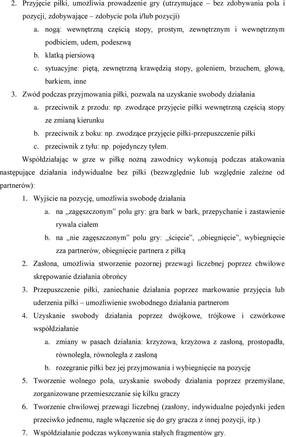 sytuacyjne: piętą, zewnętrzną krawędzią stopy, goleniem, brzuchem, głową, barkiem, inne 3. Zwód podczas przyjmowania piłki, pozwala na uzyskanie swobody działania a. przeciwnik z przodu: np.