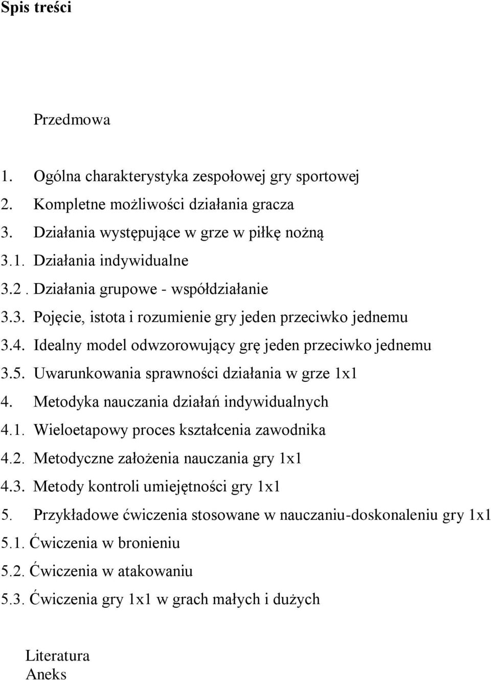 Metodyka nauczania działań indywidualnych 4.1. Wieloetapowy proces kształcenia zawodnika 4.2. Metodyczne założenia nauczania gry 1x1 4.3. Metody kontroli umiejętności gry 1x1 5.