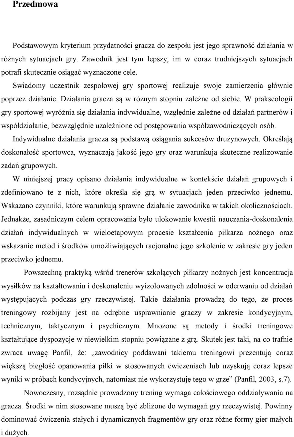 Świadomy uczestnik zespołowej gry sportowej realizuje swoje zamierzenia głównie poprzez działanie. Działania gracza są w różnym stopniu zależne od siebie.