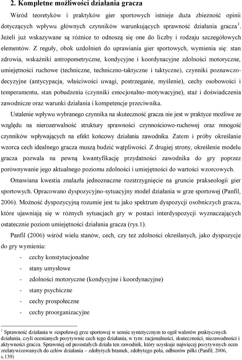 Z reguły, obok uzdolnień do uprawiania gier sportowych, wymienia się: stan zdrowia, wskaźniki antropometryczne, kondycyjne i koordynacyjne zdolności motoryczne, umiejętności ruchowe (techniczne,