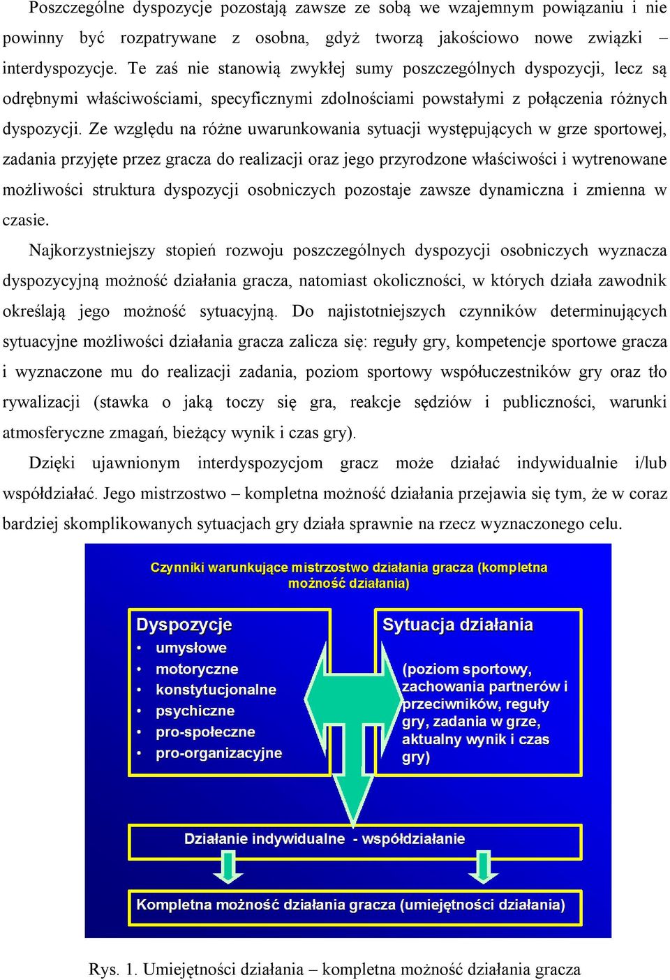 Ze względu na różne uwarunkowania sytuacji występujących w grze sportowej, zadania przyjęte przez gracza do realizacji oraz jego przyrodzone właściwości i wytrenowane możliwości struktura dyspozycji