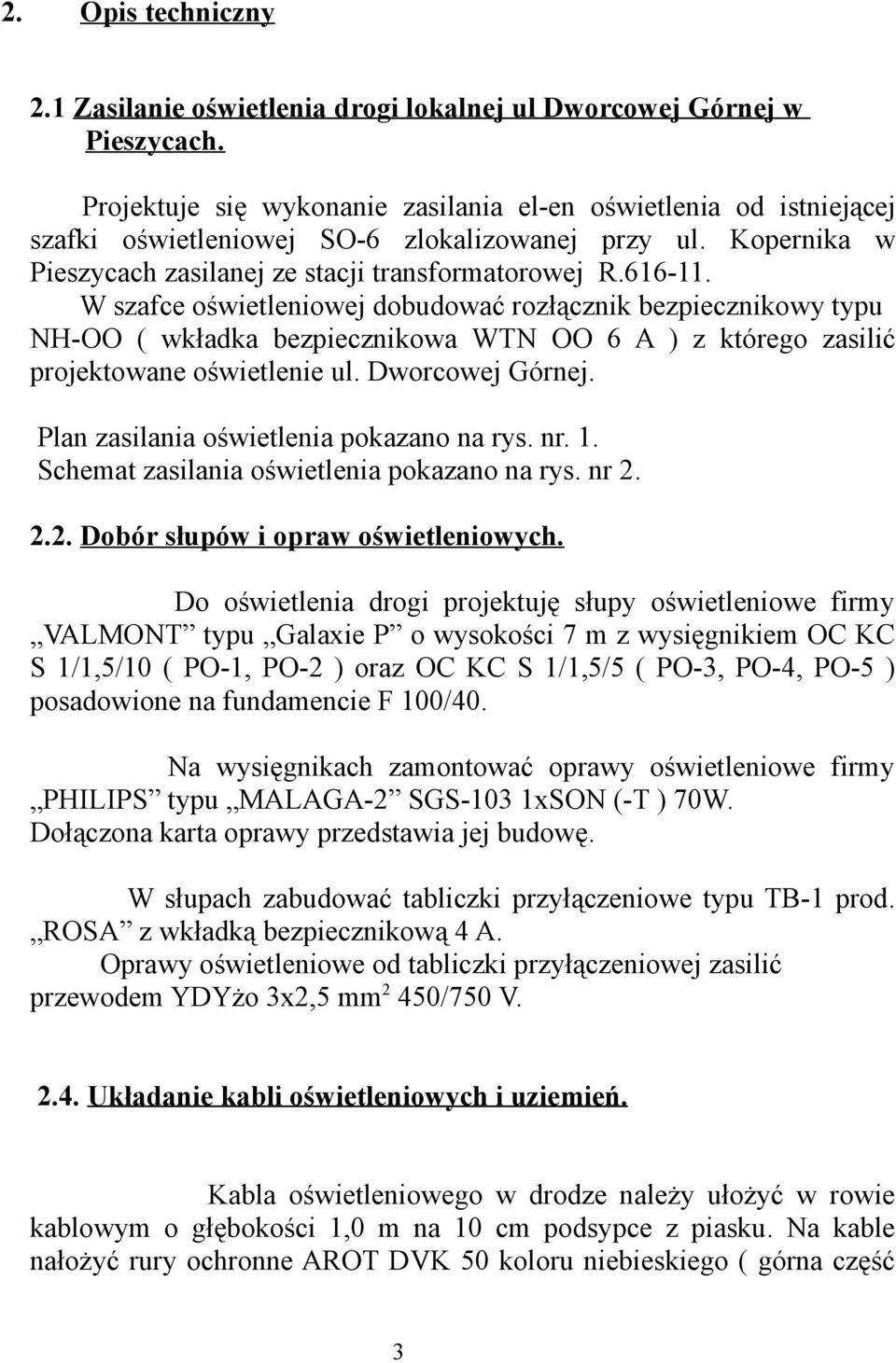 W szafce oświetleniowej dobudować rozłącznik bezpiecznikowy typu NH-OO ( wkładka bezpiecznikowa WTN OO 6 A ) z którego zasilić projektowane oświetlenie ul. Dworcowej Górnej.