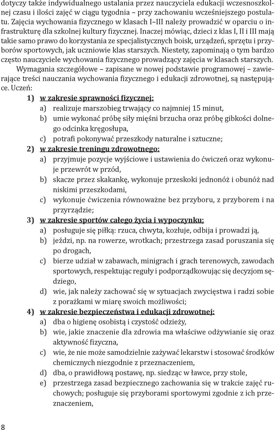 Inaczej mówiąc, dzieci z klas I, II i III mają takie samo prawo do korzystania ze specjalistycznych boisk, urządzeń, sprzętu i przyborów sportowych, jak uczniowie klas starszych.