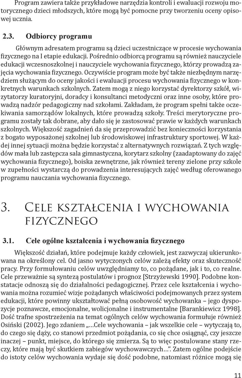 Pośrednio odbiorcą programu są również nauczyciele edukacji wczesnoszkolnej i nauczyciele wychowania fizycznego, którzy prowadzą zajęcia wychowania fizycznego.