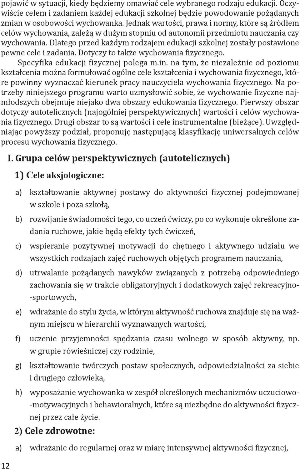 Dlatego przed każdym rodzajem edukacji szkolnej zostały postawione pewne cele i zadania. Dotyczy to także wychowania fizycznego. Specyfika edukacji fizycznej polega m.in.