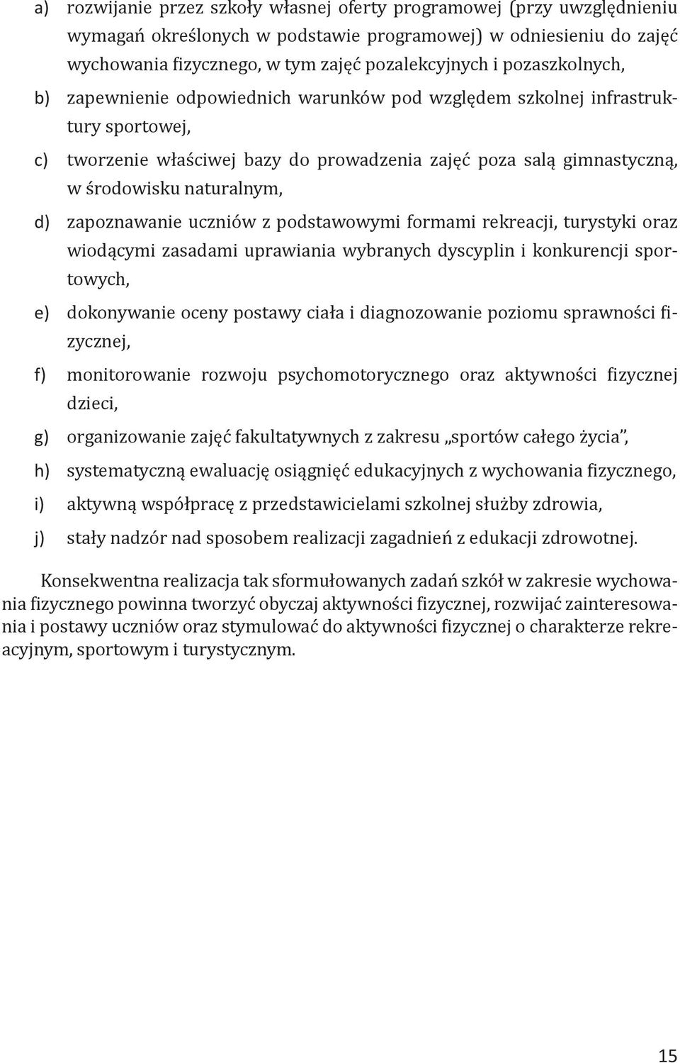 d) zapoznawanie uczniów z podstawowymi formami rekreacji, turystyki oraz wiodącymi zasadami uprawiania wybranych dyscyplin i konkurencji sportowych, e) dokonywanie oceny postawy ciała i diagnozowanie