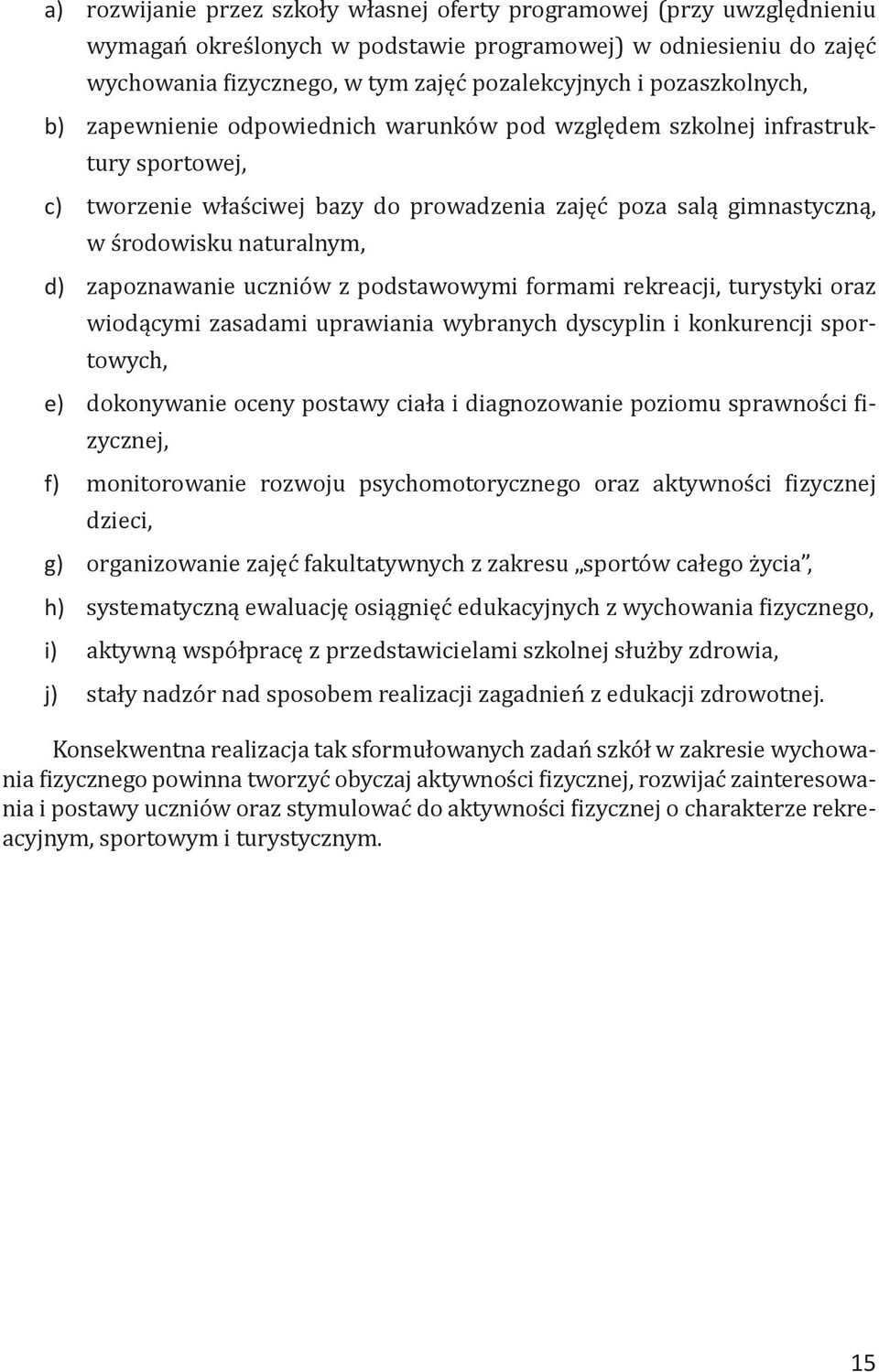 d) zapoznawanie uczniów z podstawowymi formami rekreacji, turystyki oraz wiodącymi zasadami uprawiania wybranych dyscyplin i konkurencji sportowych, e) dokonywanie oceny postawy ciała i diagnozowanie