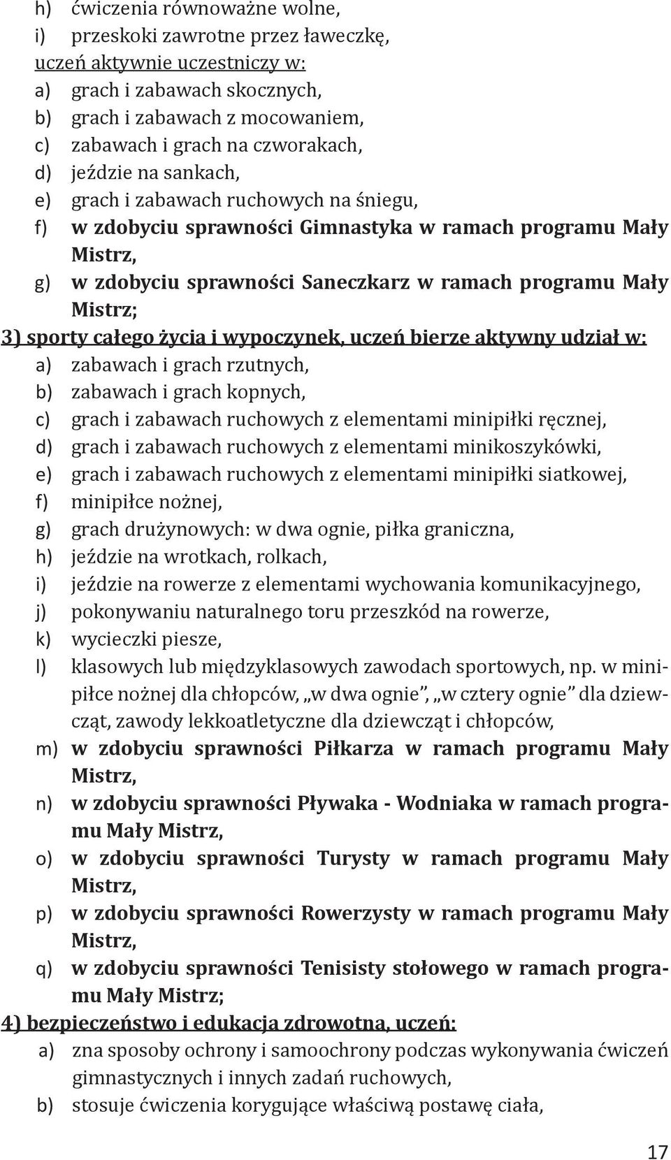 3) sporty całego życia i wypoczynek, uczeń bierze aktywny udział w: a) zabawach i grach rzutnych, b) zabawach i grach kopnych, c) grach i zabawach ruchowych z elementami minipiłki ręcznej, d) grach i