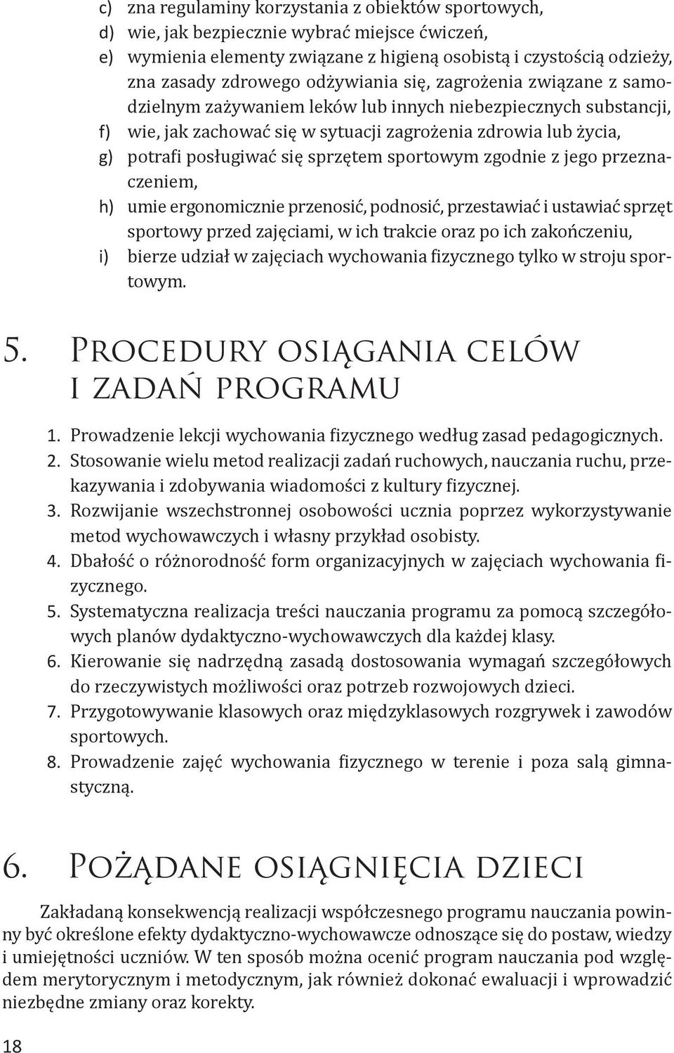 sprzętem sportowym zgodnie z jego przeznaczeniem, h) umie ergonomicznie przenosić, podnosić, przestawiać i ustawiać sprzęt sportowy przed zajęciami, w ich trakcie oraz po ich zakończeniu, i) bierze