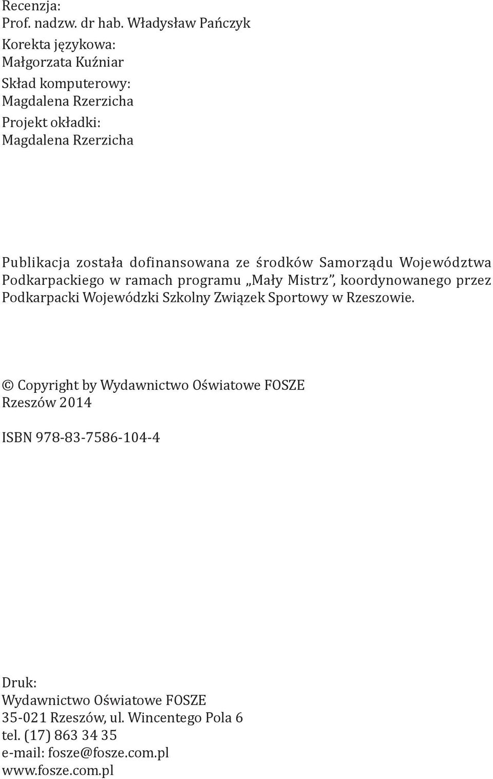 została dofinansowana ze środków Samorządu Województwa Podkarpackiego w ramach programu Mały Mistrz, koordynowanego przez Podkarpacki