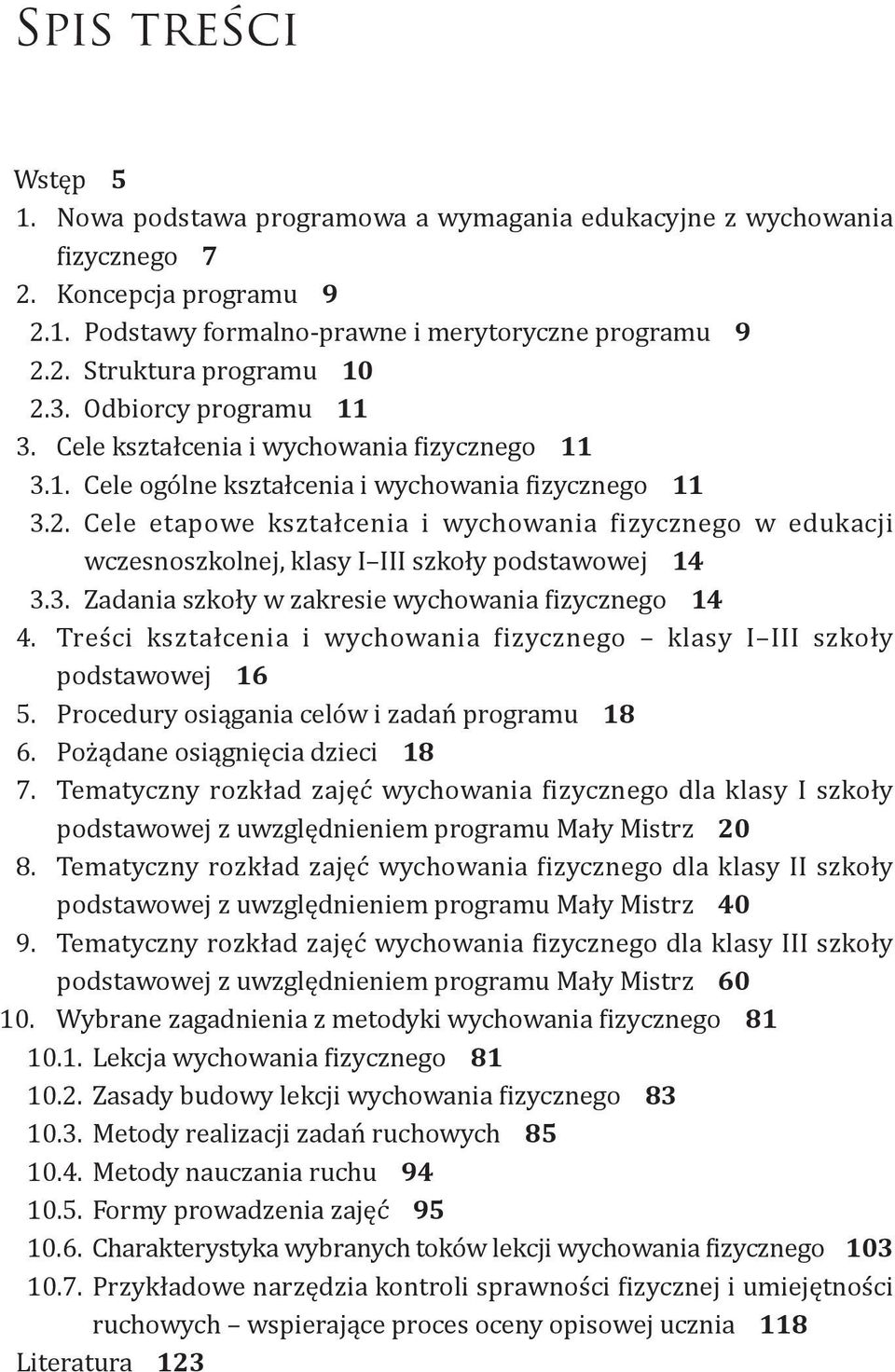 Cele etapowe kształcenia i wychowania fizycznego w edukacji wczesnoszkolnej, klasy I III szkoły podstawowej 14 3.3. Zadania szkoły w zakresie wychowania fizycznego 14 4.