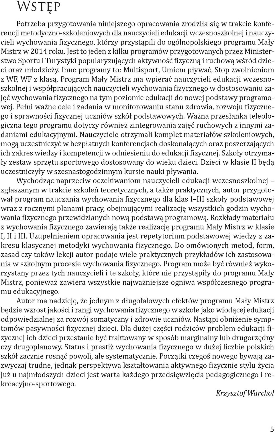 Jest to jeden z kilku programów przygotowanych przez Ministerstwo Sportu i Turystyki popularyzujących aktywność fizyczną i ruchową wśród dzieci oraz młodzieży.