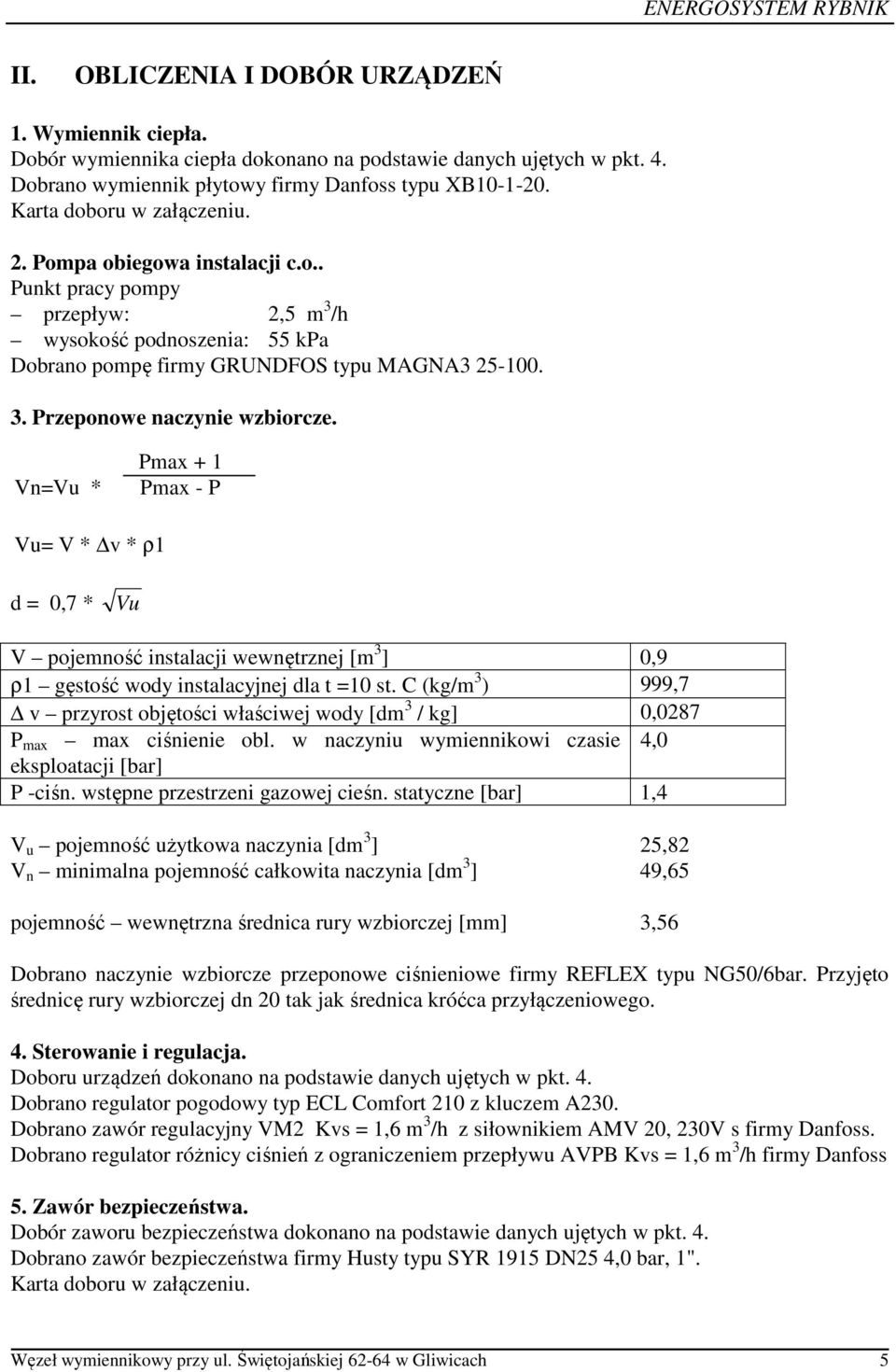 Vn=Vu * Pmax + 1 Pmax - P Vu= V * v * ρ1 d = 0,7 * Vu V pojemność instalacji wewnętrznej [m 3 ] 0,9 ρ1 gęstość wody instalacyjnej dla t =10 st.