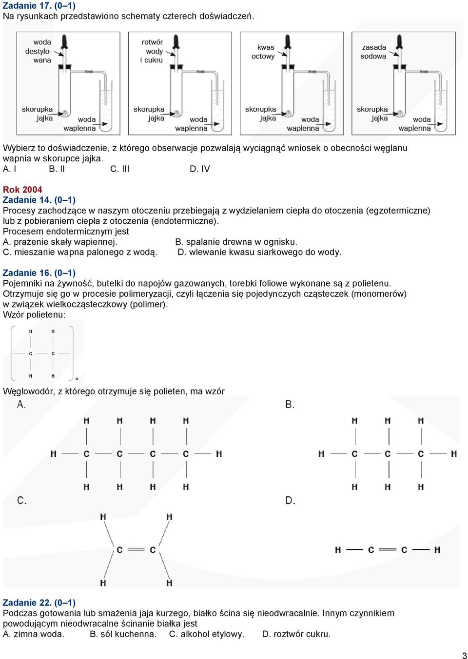 (0 1) Procesy zachodzące w naszym otoczeniu przebiegają z wydzielaniem ciepła do otoczenia (egzotermiczne) lub z pobieraniem ciepła z otoczenia (endotermiczne). Procesem endotermicznym jest A.