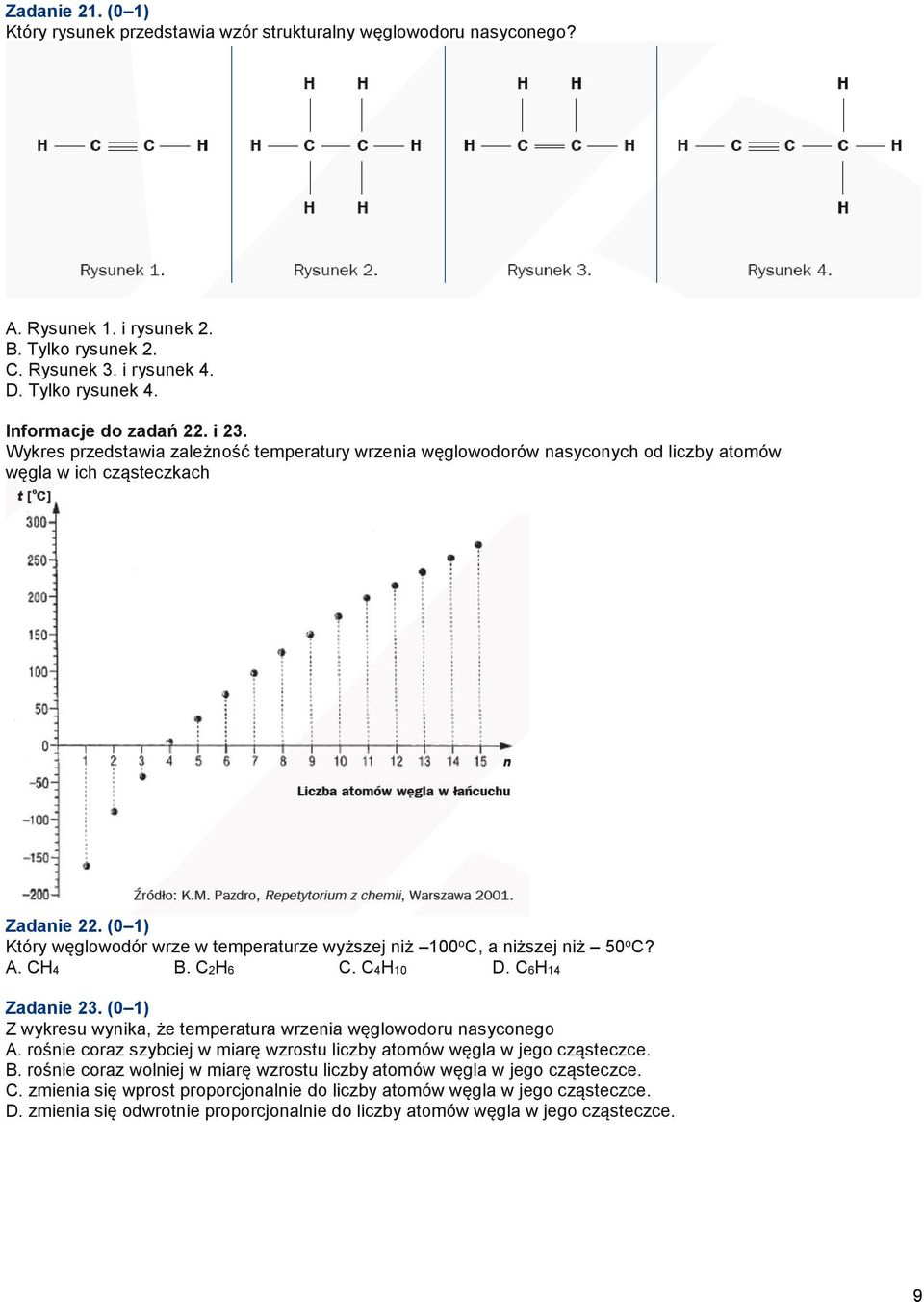 (0 1) Który węglowodór wrze w temperaturze wyższej niż 100 o C, a niższej niż 50 o C? A. CH4 B. C2H6 C. C4H10 D. C6H14 Zadanie 23.
