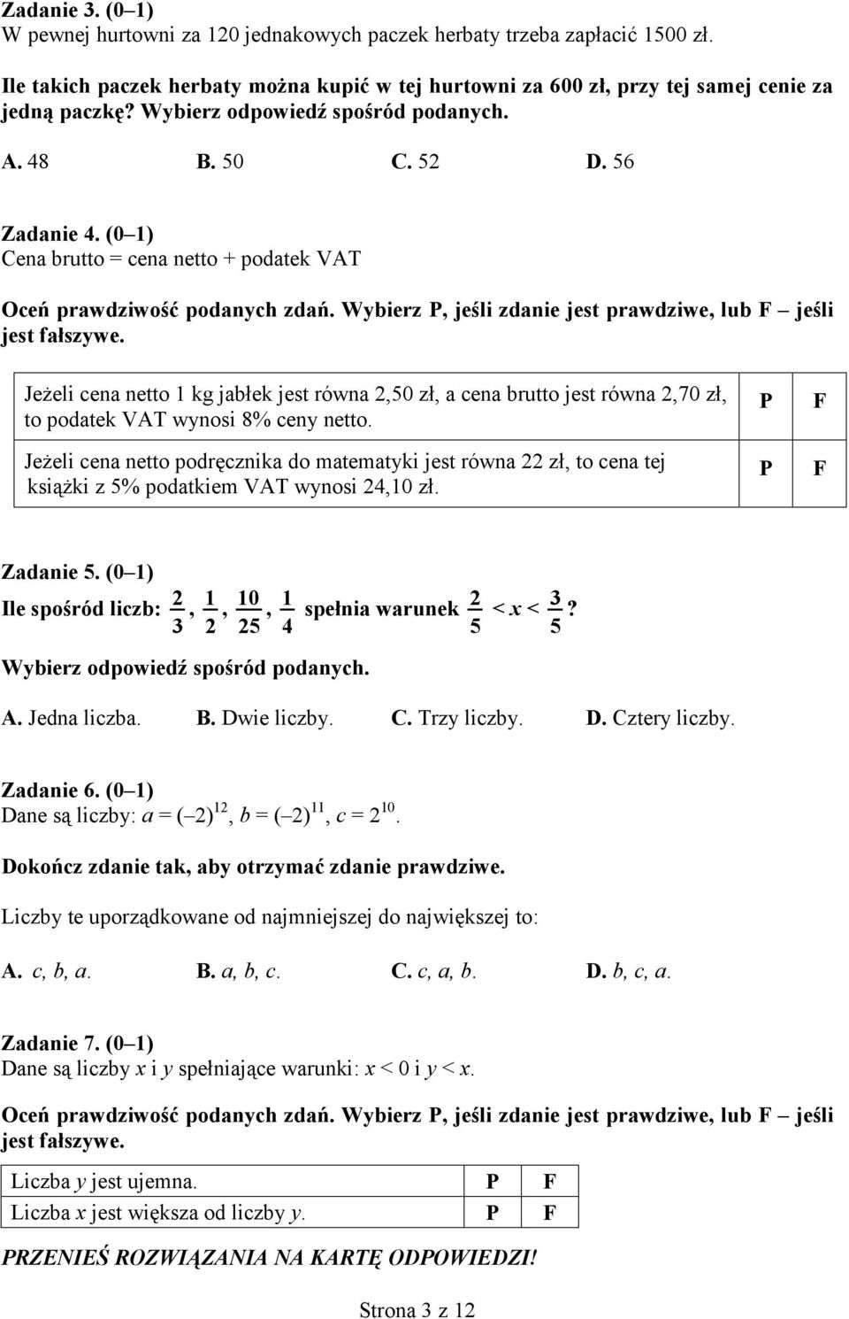 (0 1) liczb: 2, 1, 10, 1 2 < x < 3? 3 2 25 4 5 5 A. Jedna liczba. B. Dwie liczby. C. Trzy liczby. D. Cztery liczby. Zadanie 6.