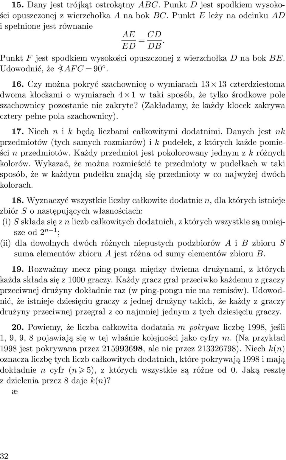 zy można pokryć szachownicę o wymiarach czterdziestoma dwoma klockami o wymiarach w taki sposób, że tylko środkowe pole szachownicy pozostanie nie zakryte?