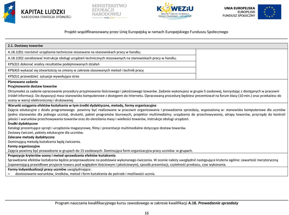 1(9)2 zanalizować instrukcje obsługi urządzeń technicznych stosowanych na stanowiskach pracy w handlu; KPS(3)1 dokonać analizy rezultatów podejmowanych działań KPS(4)3 wykazać się otwartością na