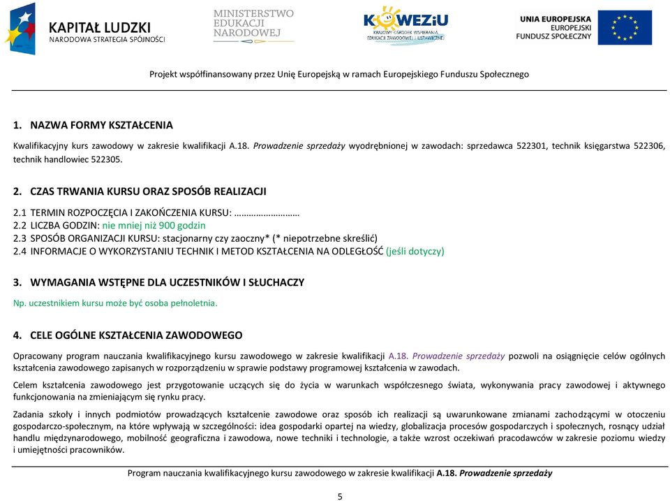 1 TERMIN ROZPOCZĘCIA I ZAKOŃCZENIA KURSU: 2.2 LICZBA GODZIN: nie mniej niż 900 godzin 2.3 SPOSÓB ORGANIZACJI KURSU: stacjonarny czy zaoczny* (* niepotrzebne skreślić) 2.