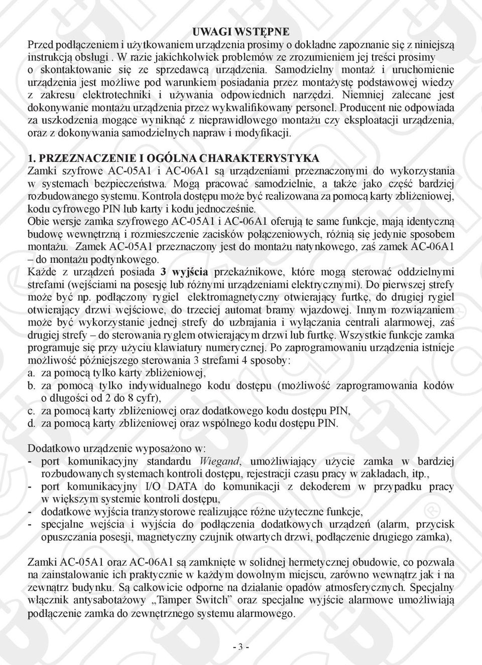 Samodzielny montaż i uruchomienie urządzenia jest możliwe pod warunkiem posiadania przez montażystę podstawowej wiedzy z zakresu elektrotechniki i używania odpowiednich narzędzi.