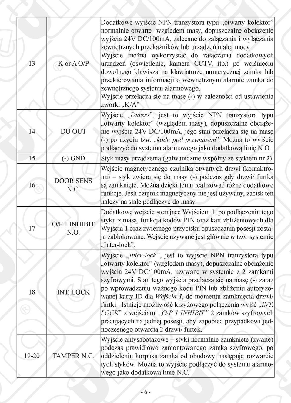 ) po wciśnięciu dowolnego klawisza na klawiaturze numerycznej zamka lub przekierowania informacji o wewnętrznym alarmie zamka do zewnętrznego systemu alarmowego.