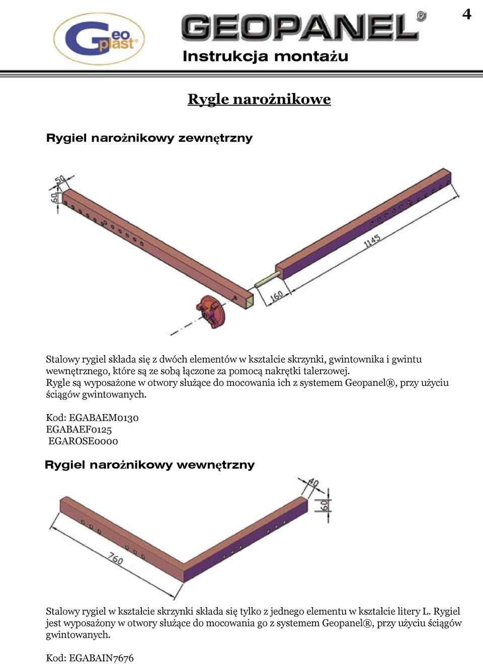 Rygle są wyposażone w otwory służące do mocowania ich z systemem Geopanel, przy użyciu ściągów gwintowanych.