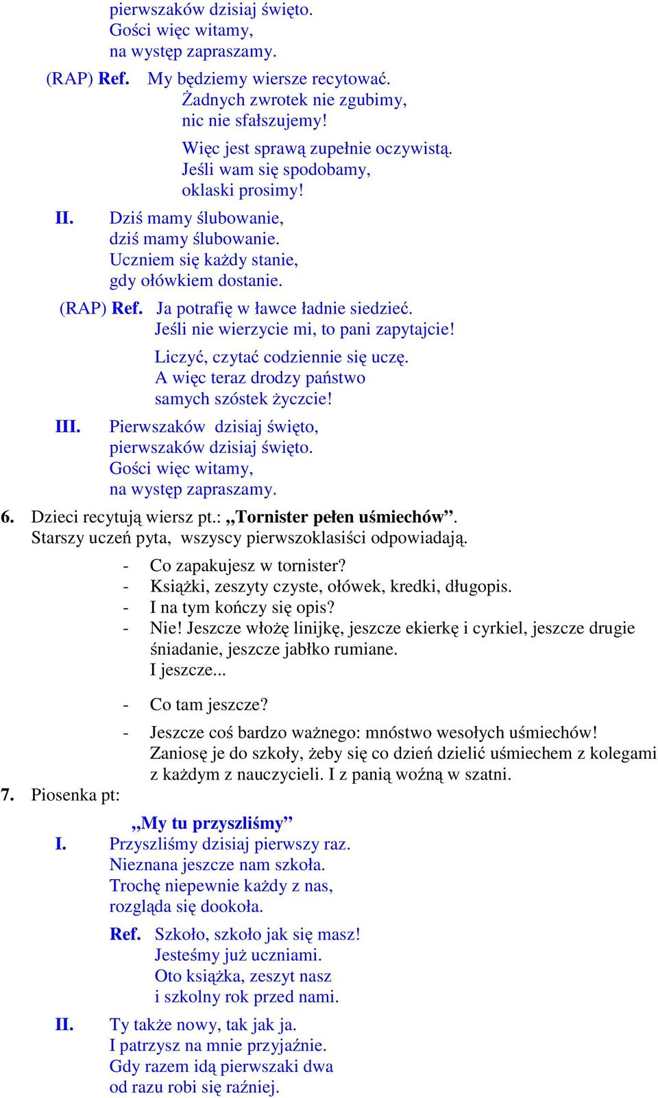 Jeśli nie wierzycie mi, to pani zapytajcie! Liczyć, czytać codziennie się uczę. Awięc teraz drodzy państwo samych szóstek życzcie! III. Pierwszaków dzisiaj święto, pierwszaków dzisiaj święto.