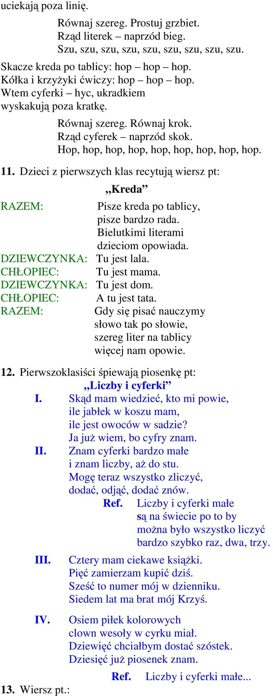 Dzieci z pierwszych klas recytują wiersz pt: Kreda Pisze kreda po tablicy, pisze bardzo rada. Bielutkimi literami dzieciom opowiada. Tu jest lala. CHŁOPIEC: Tu jest mama. Tu jest dom.